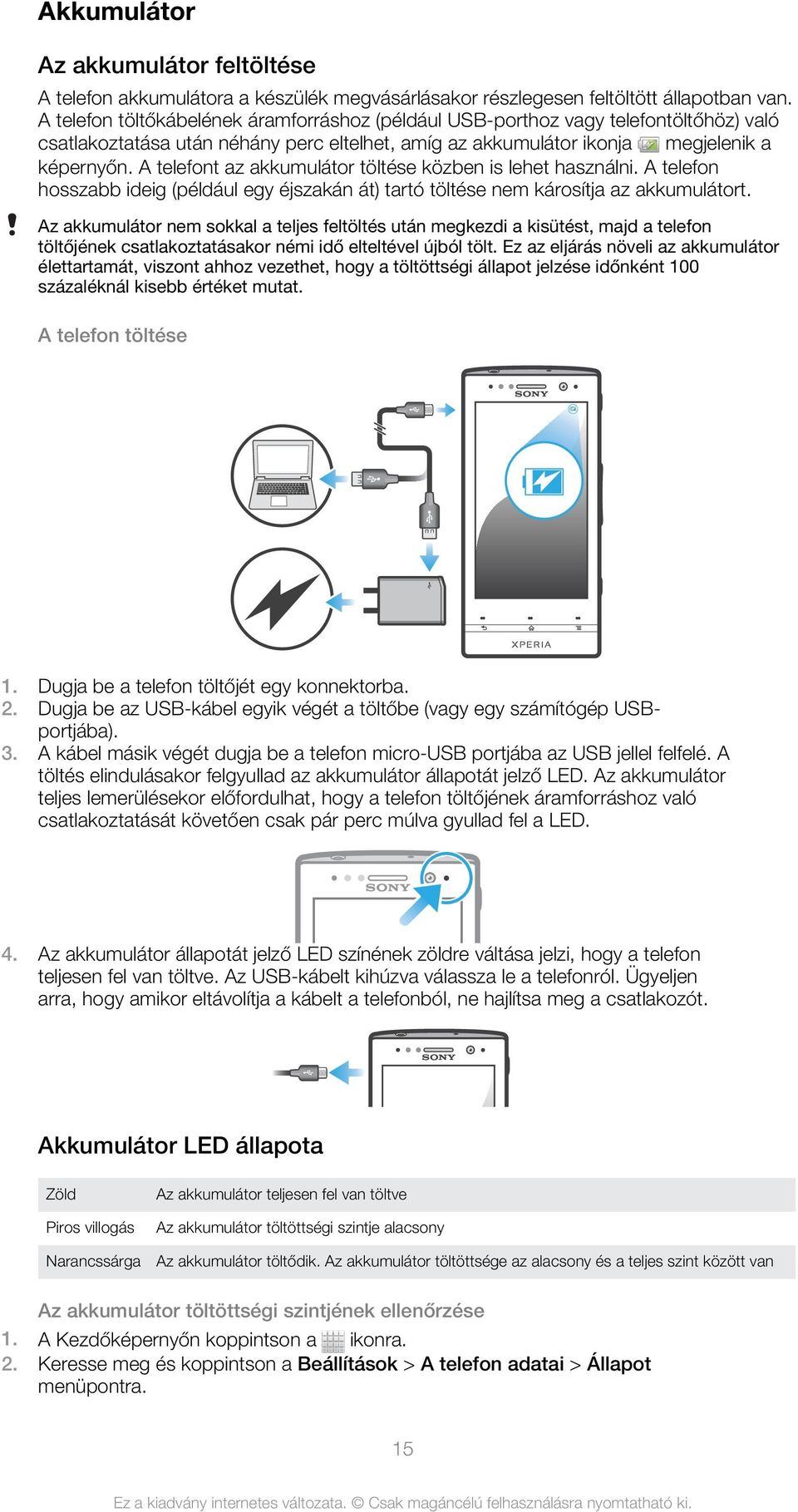 A telefont az akkumulátor töltése közben is lehet használni. A telefon hosszabb ideig (például egy éjszakán át) tartó töltése nem károsítja az akkumulátort.