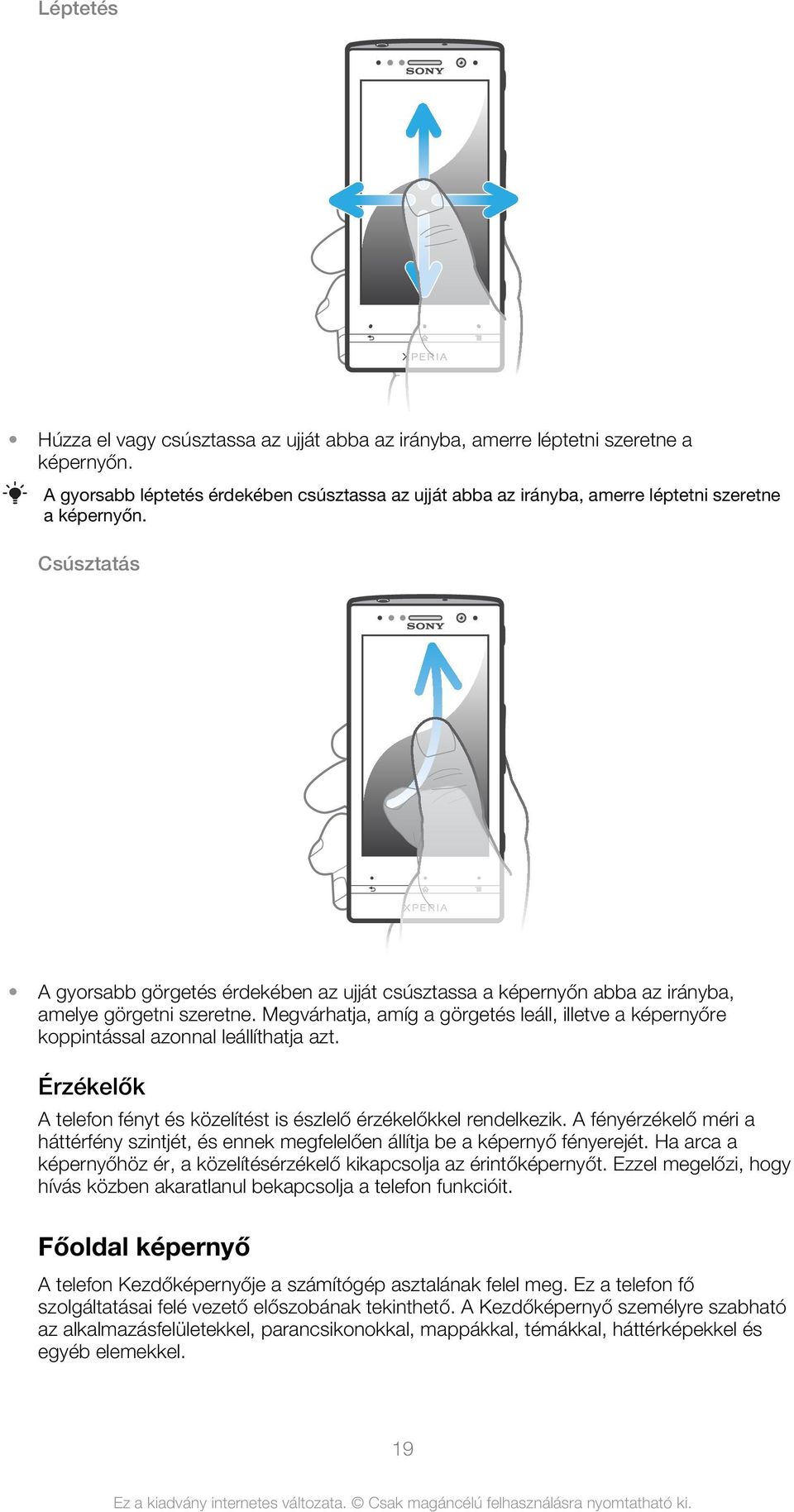 Csúsztatás A gyorsabb görgetés érdekében az ujját csúsztassa a képernyőn abba az irányba, amelye görgetni szeretne.