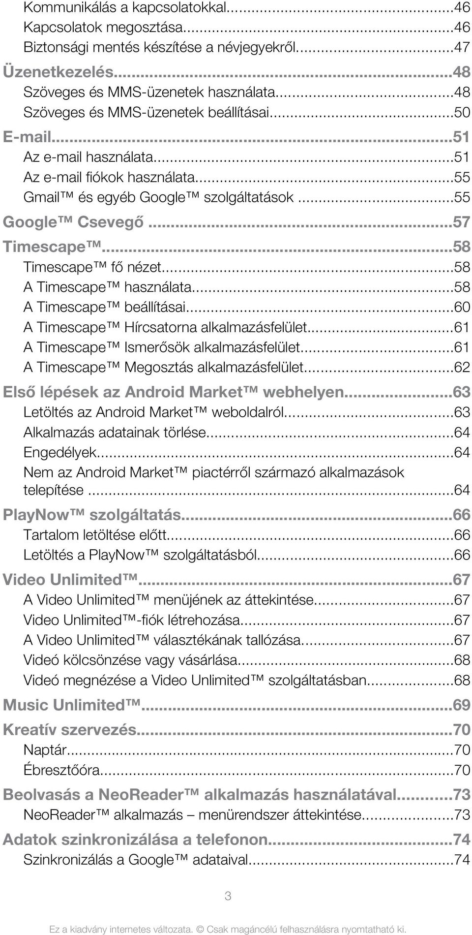 ..58 Timescape fő nézet...58 A Timescape használata...58 A Timescape beállításai...60 A Timescape Hírcsatorna alkalmazásfelület...61 A Timescape Ismerősök alkalmazásfelület.