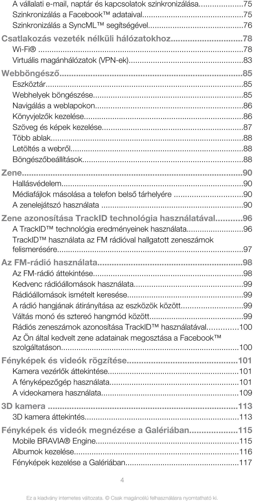 ..88 Letöltés a webről...88 Böngészőbeállítások...88 Zene...90 Hallásvédelem...90 Médiafájlok másolása a telefon belső tárhelyére...90 A zenelejátszó használata.