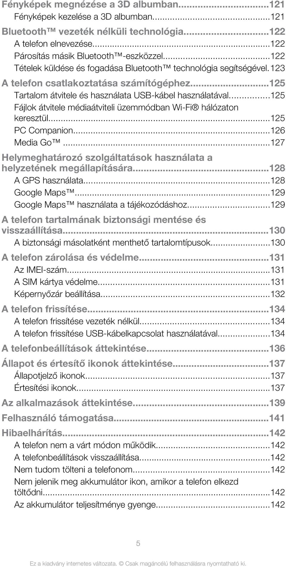 ..125 Fájlok átvitele médiaátviteli üzemmódban Wi-Fi hálózaton keresztül...125 PC Companion...126 Media Go...127 Helymeghatározó szolgáltatások használata a helyzetének megállapítására.