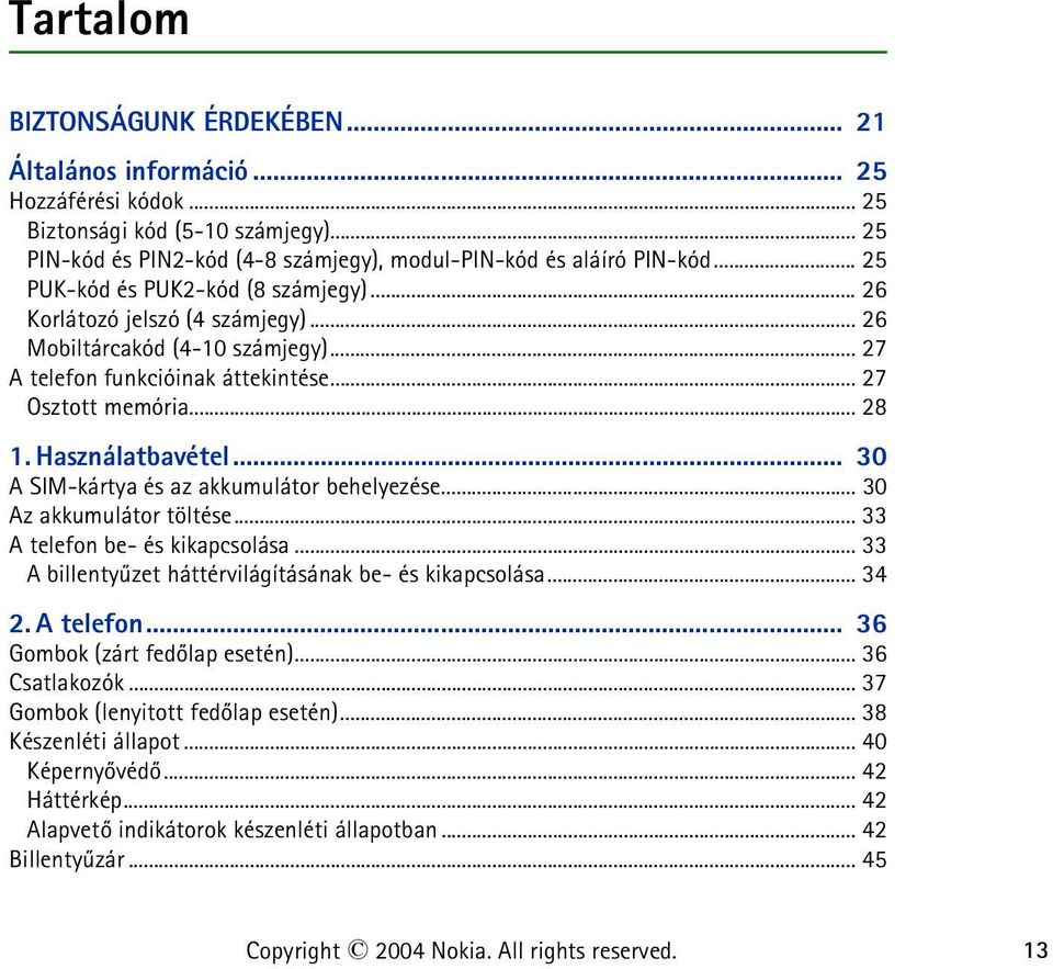 .. 30 A SIM-kártya és az akkumulátor behelyezése... 30 Az akkumulátor töltése... 33 A telefon be- és kikapcsolása... 33 A billentyûzet háttérvilágításának be- és kikapcsolása... 34 2. A telefon... 36 Gombok (zárt fedõlap esetén).