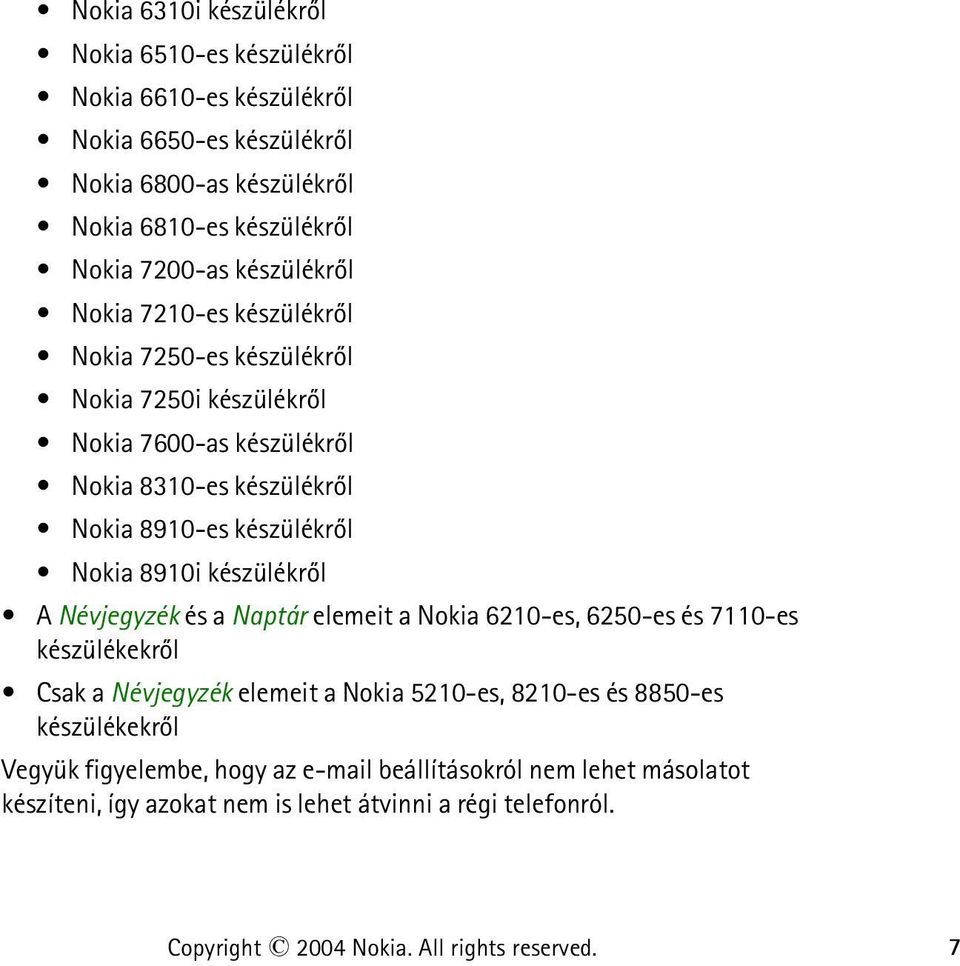 8910i készülékrõl A Névjegyzék és a Naptár elemeit a Nokia 6210-es, 6250-es és 7110-es készülékekrõl Csak a Névjegyzék elemeit a Nokia 5210-es, 8210-es és 8850-es