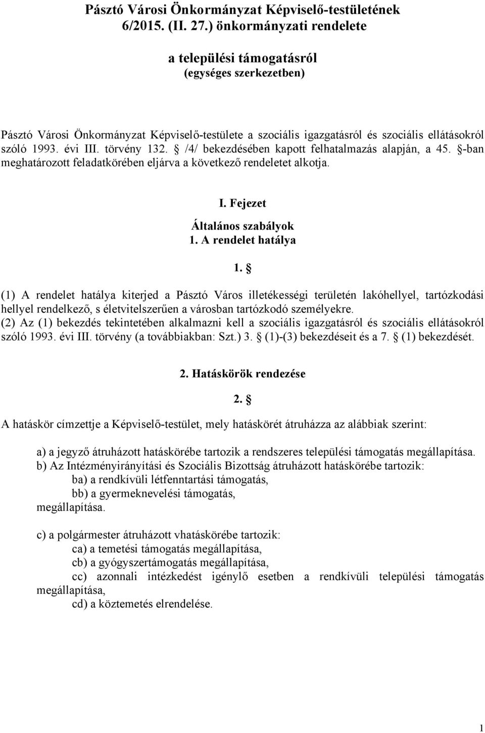 törvény 132. /4/ bekezdésében kapott felhatalmazás alapján, a 45. -ban meghatározott feladatkörében eljárva a következő rendeletet alkotja. I. Fejezet Általános szabályok 1. A rendelet hatálya 1.