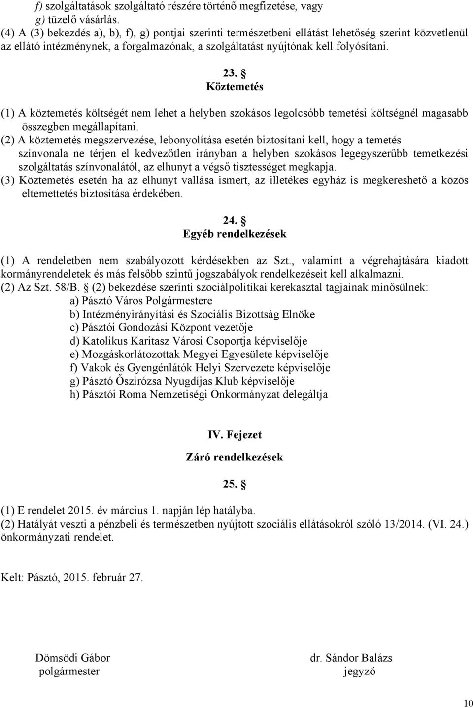 Köztemetés (1) A köztemetés költségét nem lehet a helyben szokásos legolcsóbb temetési költségnél magasabb összegben megállapítani.