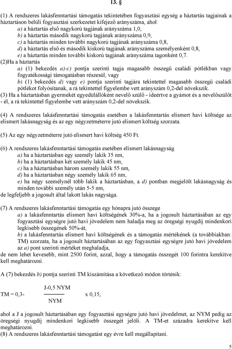 tagjának arányszáma személyenként 0,8, e) a háztartás minden további kiskorú tagjának arányszáma tagonként 0,7.