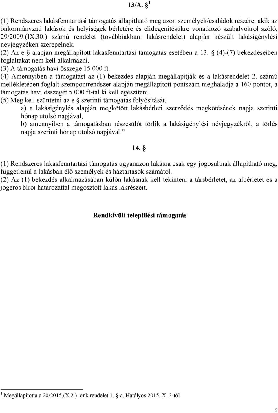 (4)-(7) bekezdéseiben foglaltakat nem kell alkalmazni. (3) A támogatás havi összege 15 000 ft. (4) Amennyiben a támogatást az (1) bekezdés alapján megállapítják és a lakásrendelet 2.