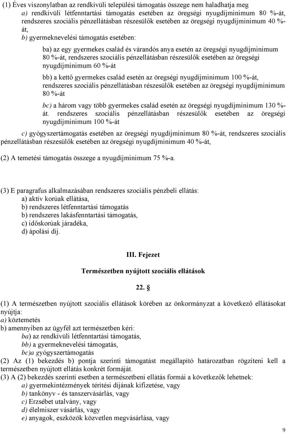 rendszeres szociális pénzellátásban részesülők esetében az öregségi nyugdíjminimum 60 %-át bb) a kettő gyermekes család esetén az öregségi nyugdíjminimum 100 %-át, rendszeres szociális pénzellátásban