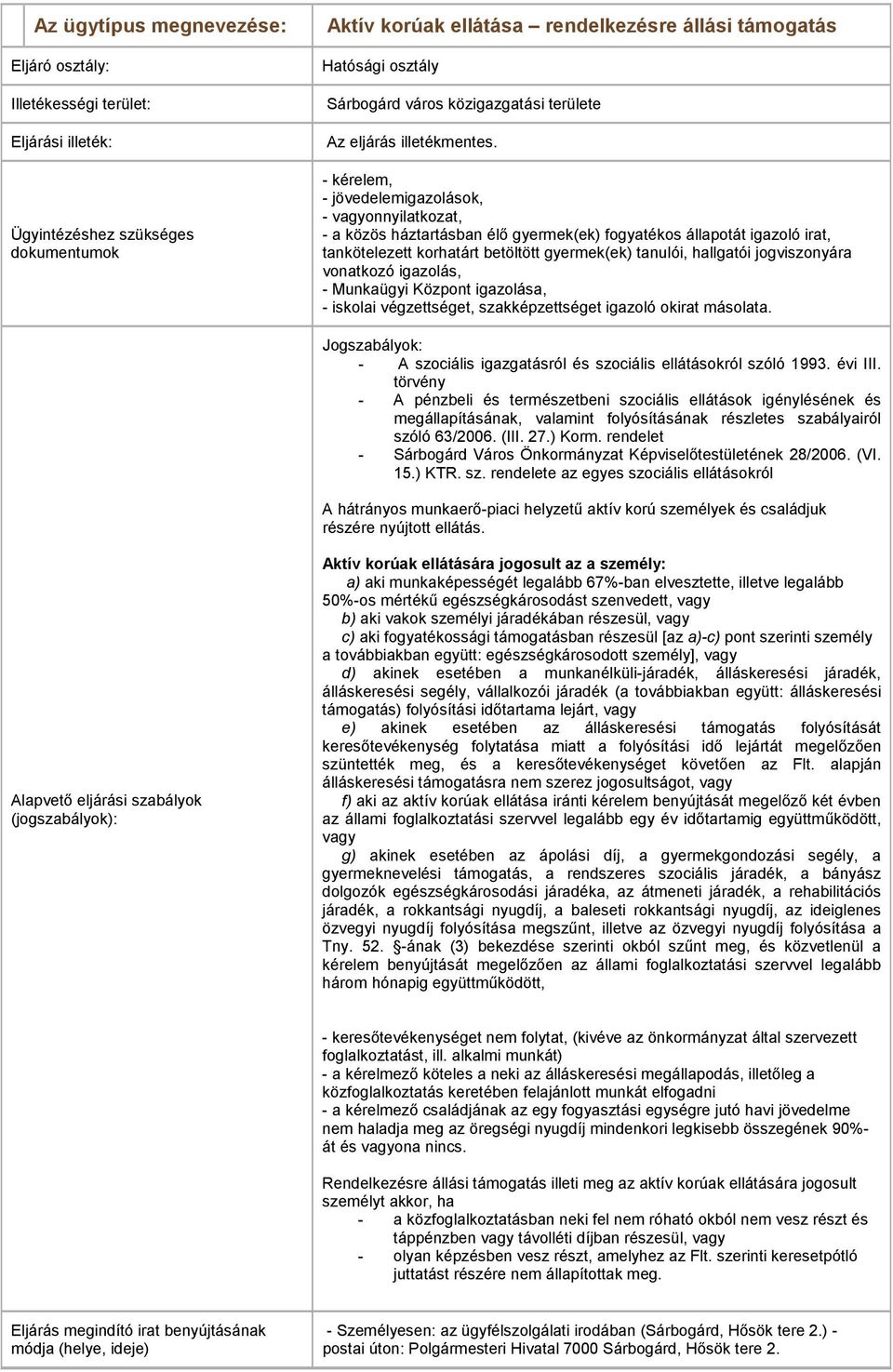 - kérelem, - jövedelemigazolások, - vagyonnyilatkozat, - a közös háztartásban élő gyermek(ek) fogyatékos állapotát igazoló irat, tankötelezett korhatárt betöltött gyermek(ek) tanulói, hallgatói