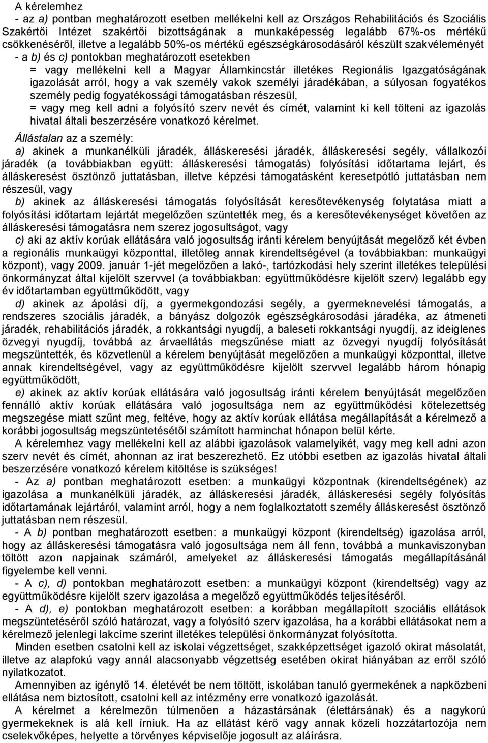 Regionális Igazgatóságának igazolását arról, hogy a vak személy vakok személyi járadékában, a súlyosan fogyatékos személy pedig fogyatékossági támogatásban részesül, = vagy meg kell adni a folyósító