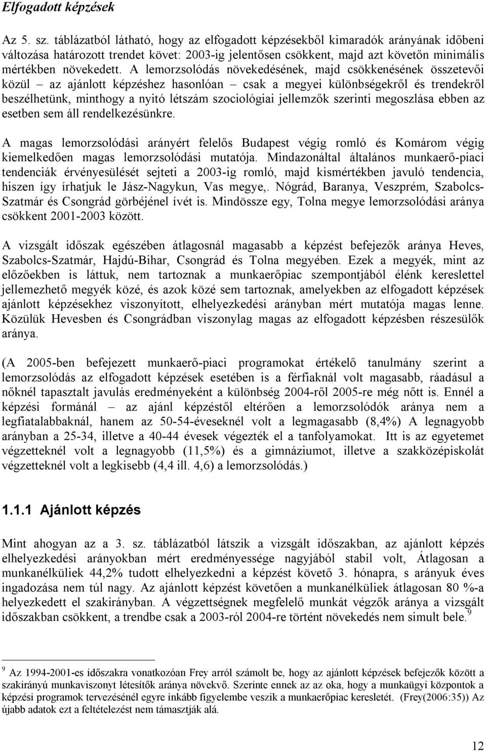 A lemorzsolódás növekedésének, majd csökkenésének összetevői közül az ajánlott képzéshez hasonlóan csak a megyei különbségekről és trendekről beszélhetünk, minthogy a nyitó létszám szociológiai