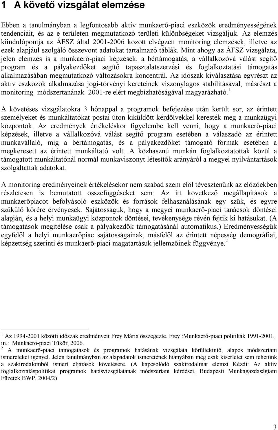 Mint ahogy az ÁFSZ vizsgálata, jelen elemzés is a munkaerő-piaci képzések, a bértámogatás, a vállalkozóvá válást segítő program és a pályakezdőket segítő tapasztalatszerzési és foglalkoztatási