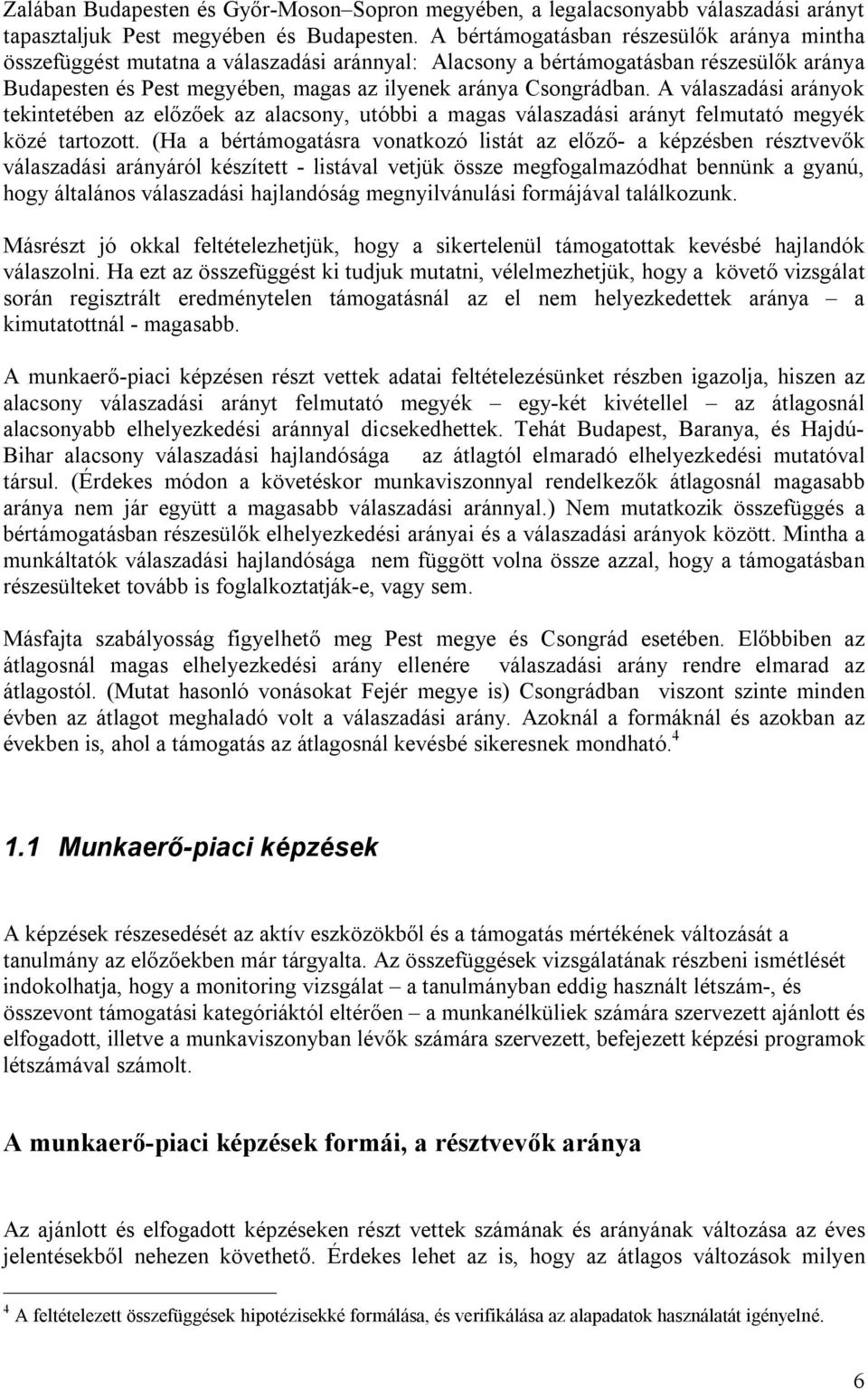 A válaszadási arányok tekintetében az előzőek az alacsony, utóbbi a magas válaszadási arányt felmutató megyék közé tartozott.