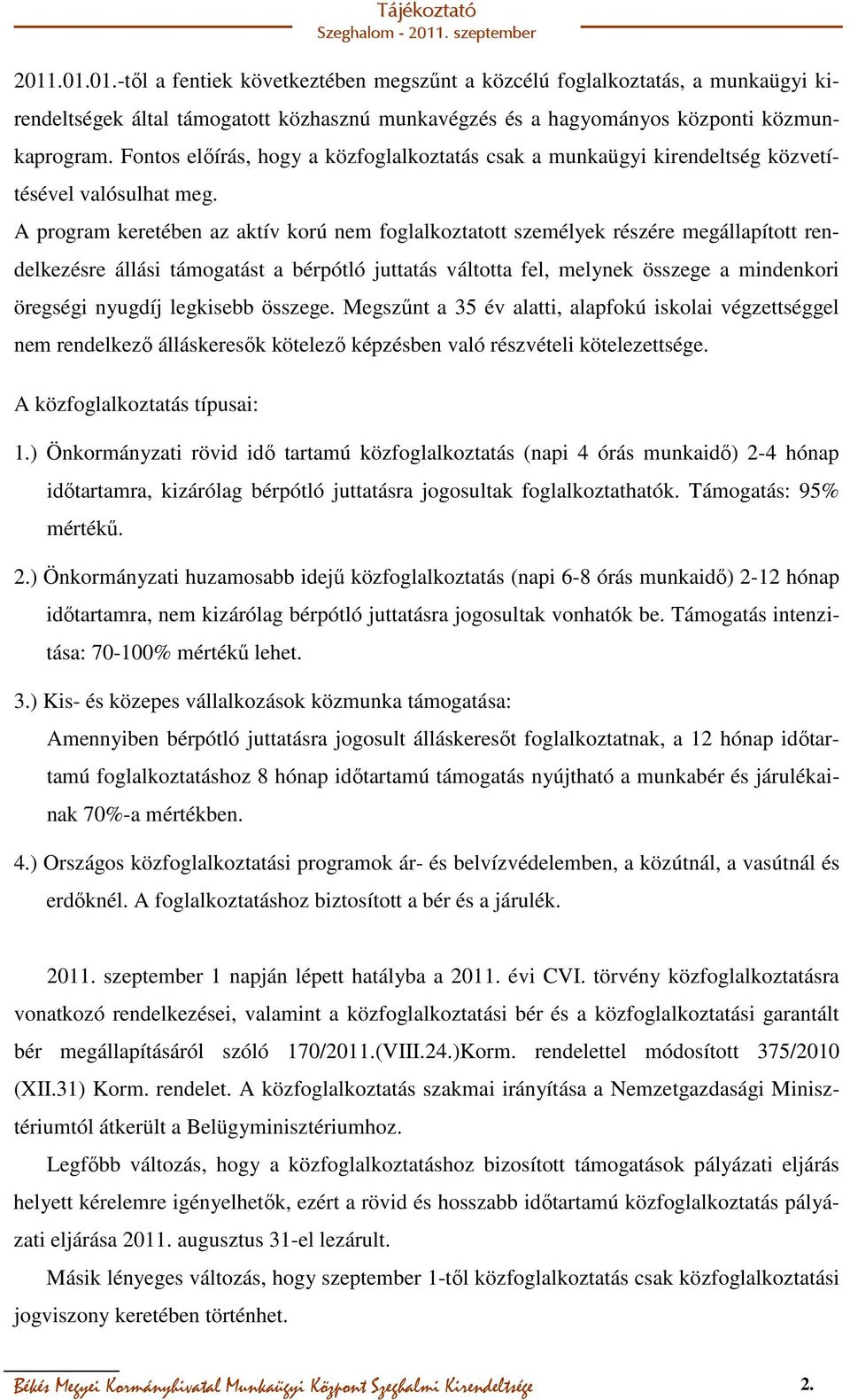 A program keretében az aktív korú nem foglalkoztatott személyek részére megállapított rendelkezésre állási támogatást a bérpótló juttatás váltotta fel, melynek összege a mindenkori öregségi nyugdíj