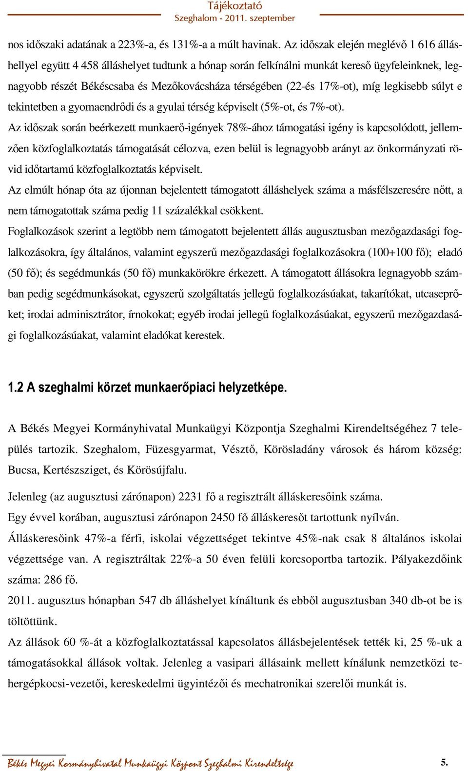 17%-ot), míg legkisebb súlyt e tekintetben a gyomaendrődi és a gyulai térség képviselt (5%-ot, és 7%-ot).