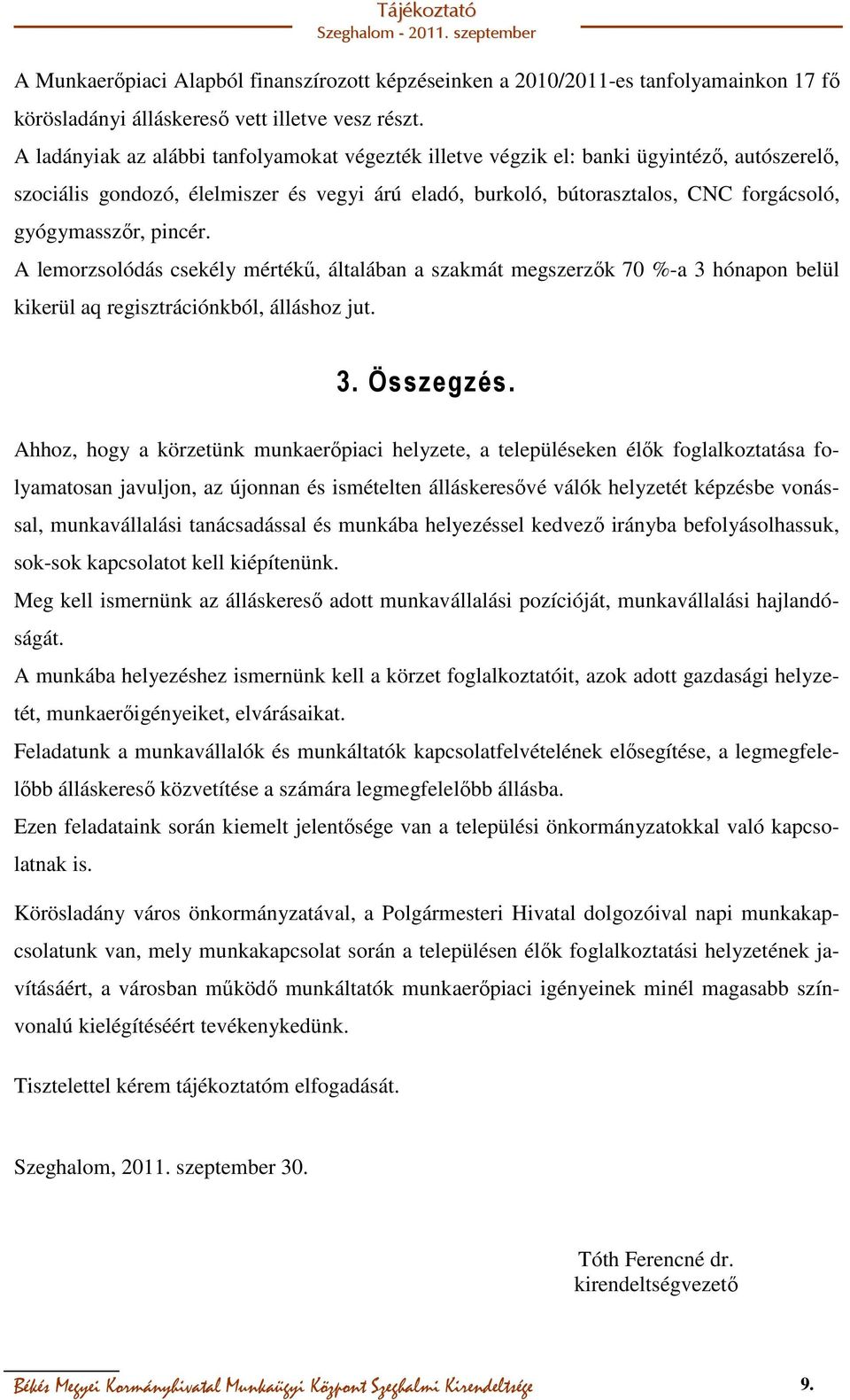 pincér. A lemorzsolódás csekély mértékű, általában a szakmát megszerzők 70 %-a 3 hónapon belül kikerül aq regisztrációnkból, álláshoz jut. 3. Összegzés.
