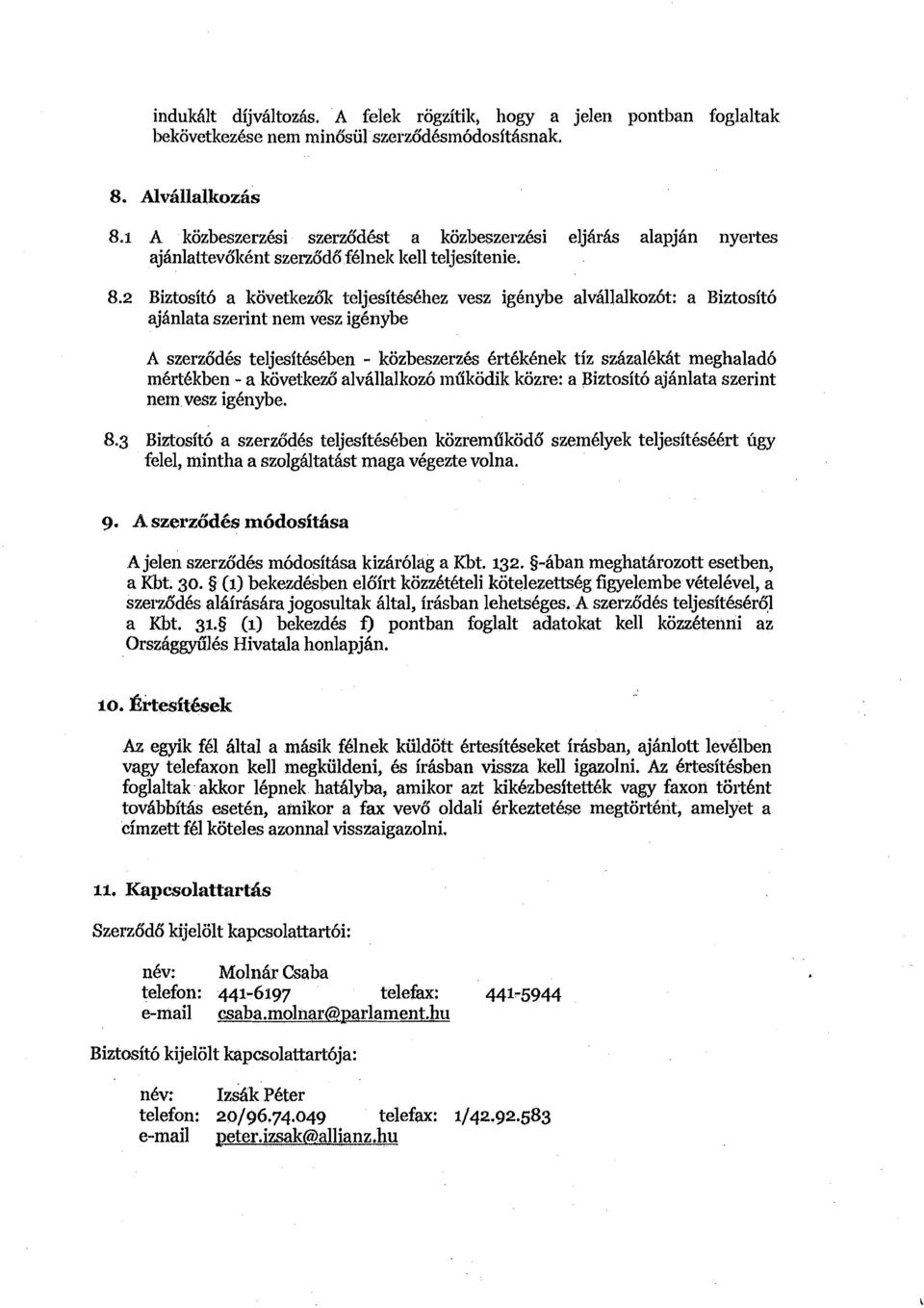 2 Biztosit6 a kovetkedi teljesitb6hez vesz igbnybe alvhllalkoz6t: a Biztosit6 ajhnlata szerint nem vesz ig6nybe A szerzb'd& teljesithkben - kozbeszerz6s 6rt6k6nek tiz szhzal6kat meghaladb m6rtbkben -