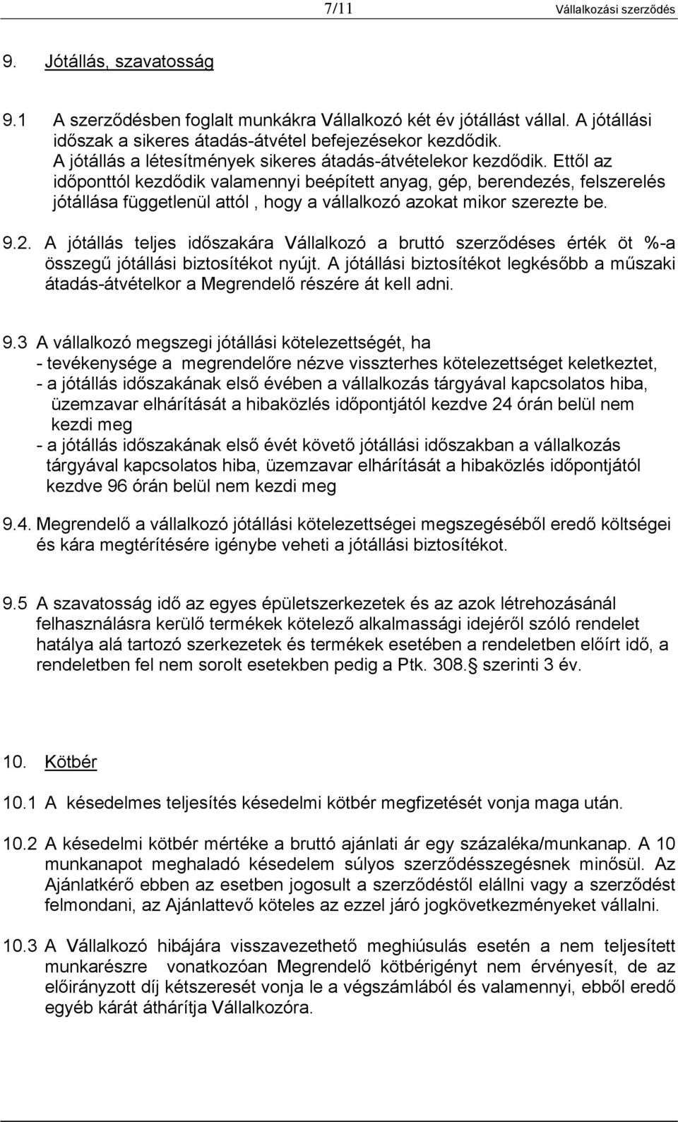 Ettől az időponttól kezdődik valamennyi beépített anyag, gép, berendezés, felszerelés jótállása függetlenül attól, hogy a vállalkozó azokat mikor szerezte be. 9.2.