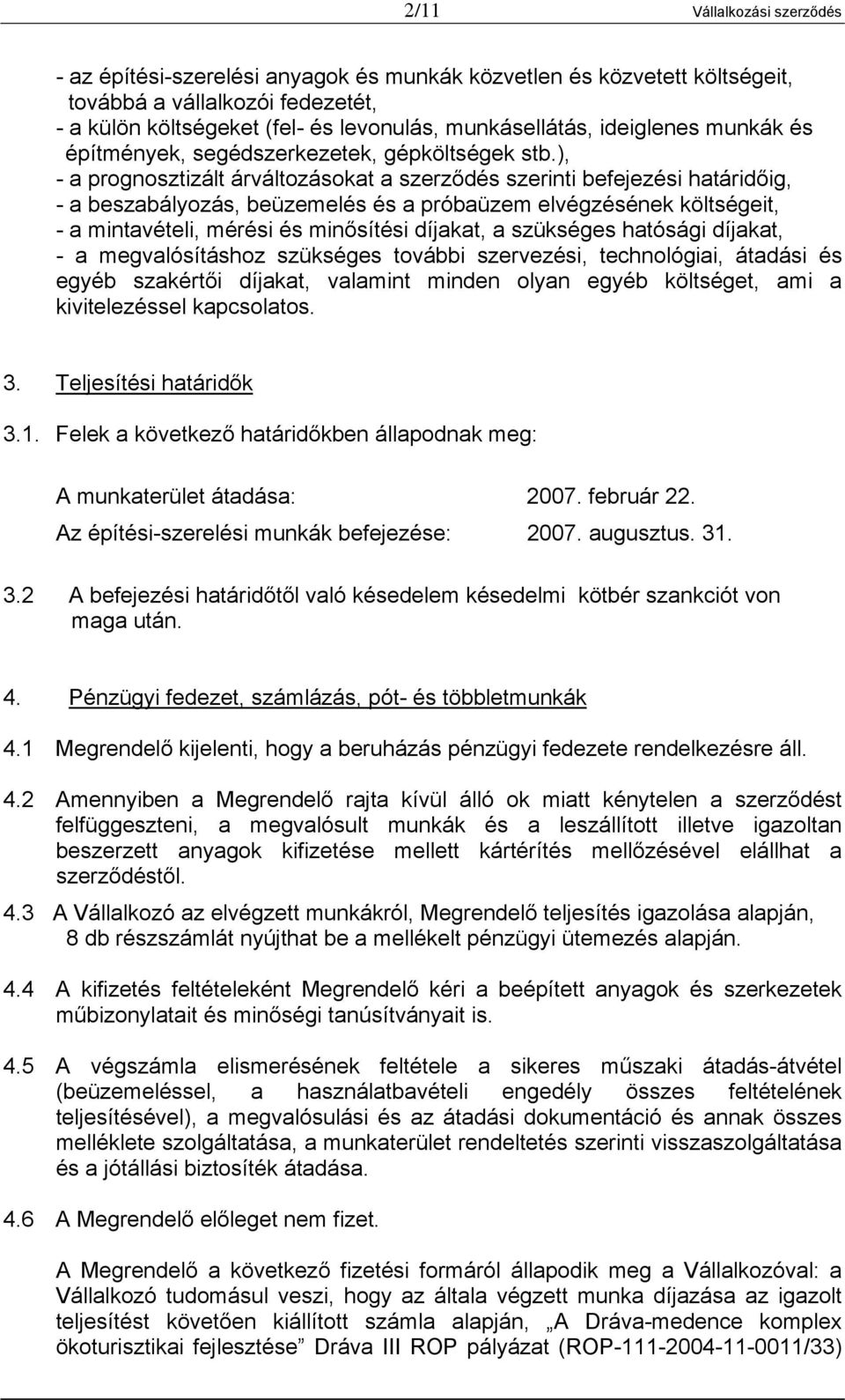 ), - a prognosztizált árváltozásokat a szerződés szerinti befejezési határidőig, - a beszabályozás, beüzemelés és a próbaüzem elvégzésének költségeit, - a mintavételi, mérési és minősítési díjakat, a