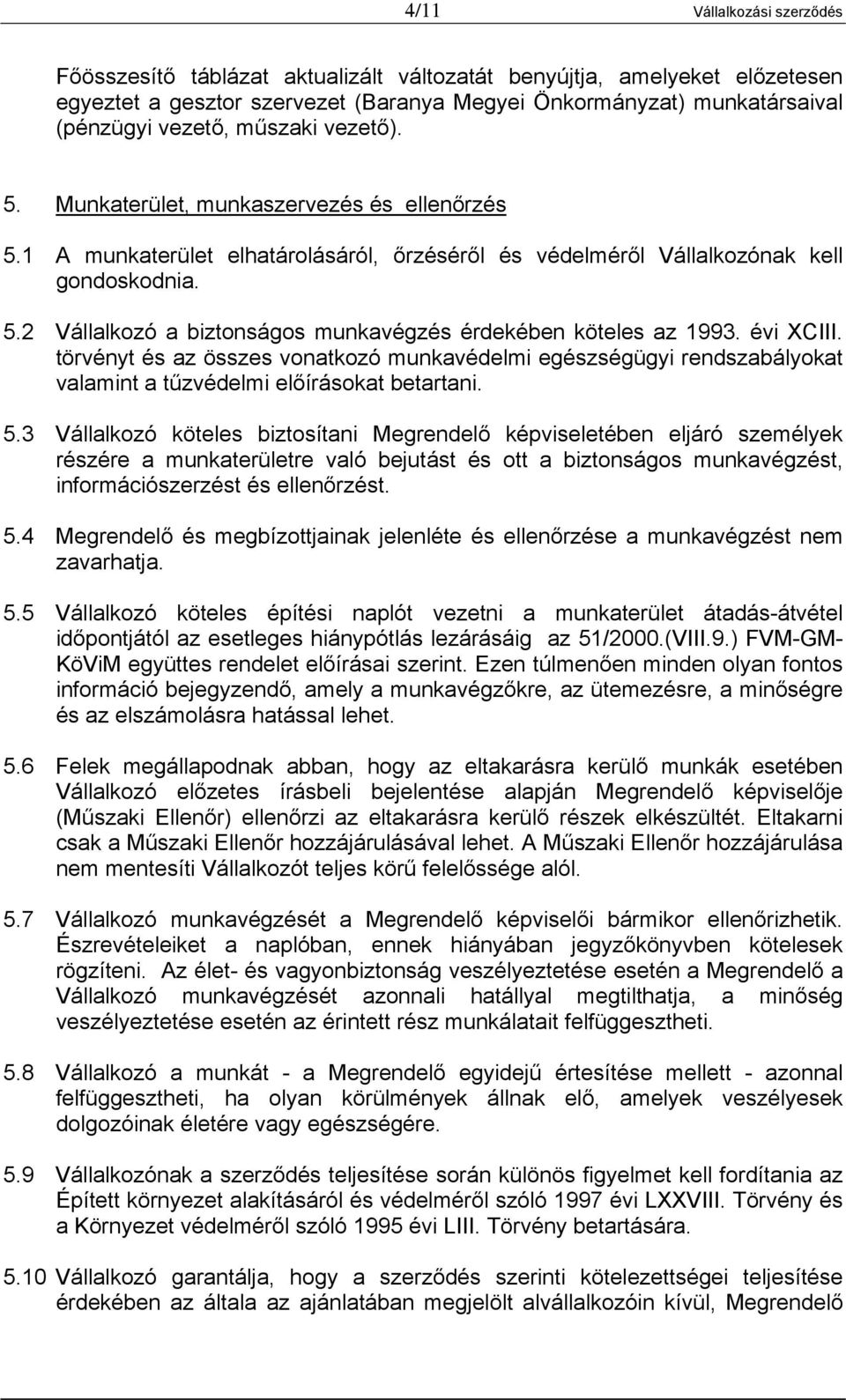 évi XCIII. törvényt és az összes vonatkozó munkavédelmi egészségügyi rendszabályokat valamint a tűzvédelmi előírásokat betartani. 5.