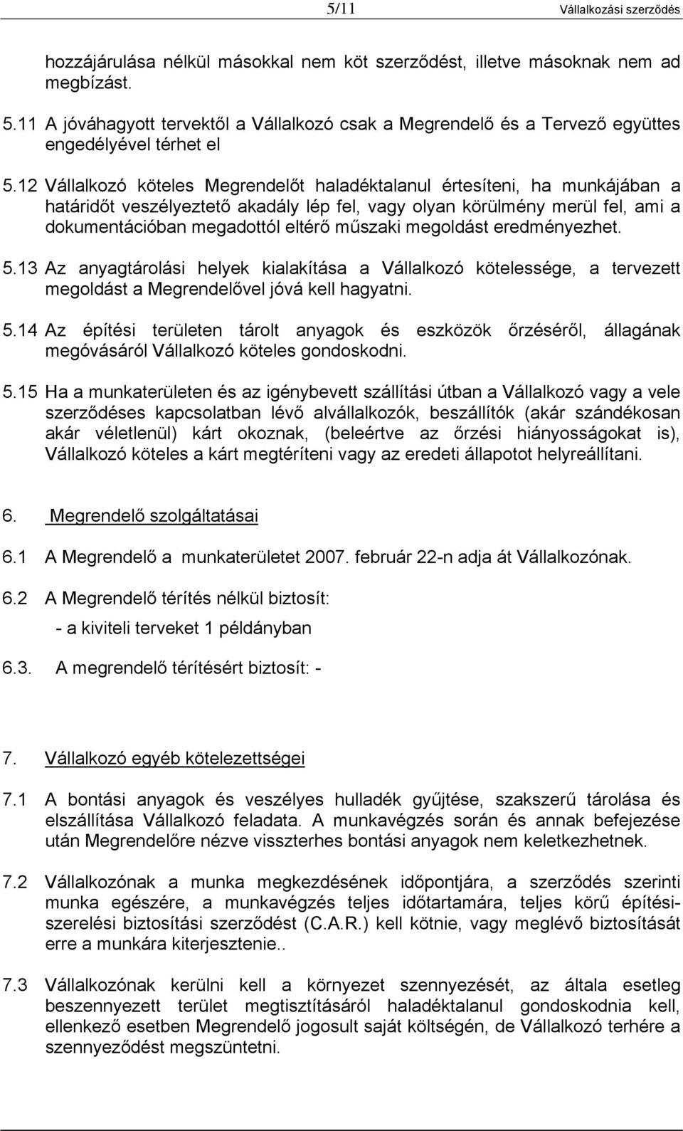 12 Vállalkozó köteles Megrendelőt haladéktalanul értesíteni, ha munkájában a határidőt veszélyeztető akadály lép fel, vagy olyan körülmény merül fel, ami a dokumentációban megadottól eltérő műszaki