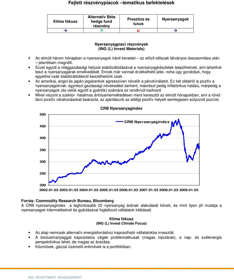 Ezzel együtt a világgazdasági helyzet stabilizálódásával a nyersanyagkészletek leépülhetnek, ami lehetővé teszi a nyersanyagárak emelkedését.