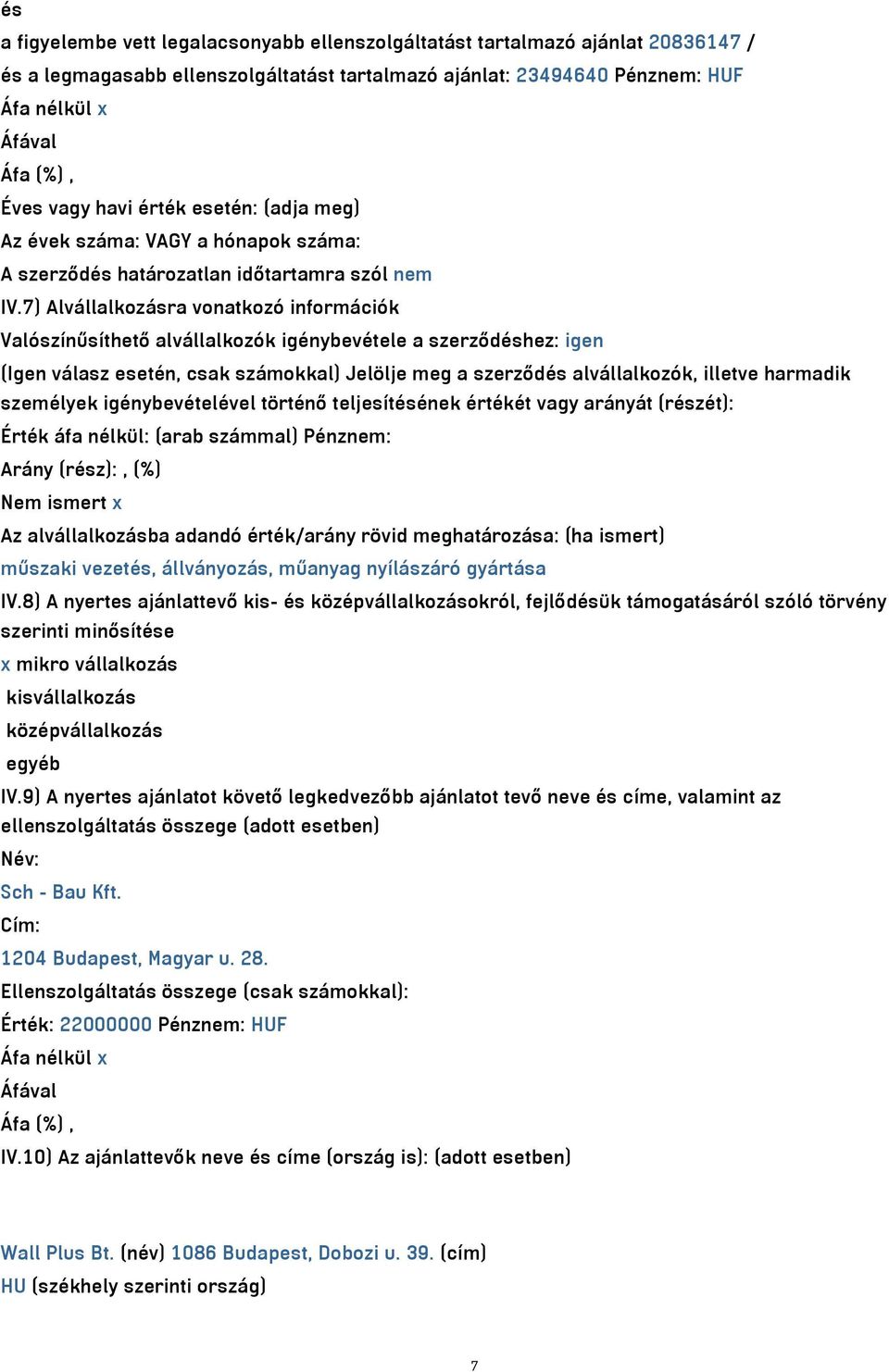 7) Alvállalkozásra vonatkozó információk Valószínűsíthető alvállalkozók igénybevétele a szerződéshez: igen (Igen válasz esetén, csak számokkal) Jelölje meg a szerződés alvállalkozók, illetve harmadik