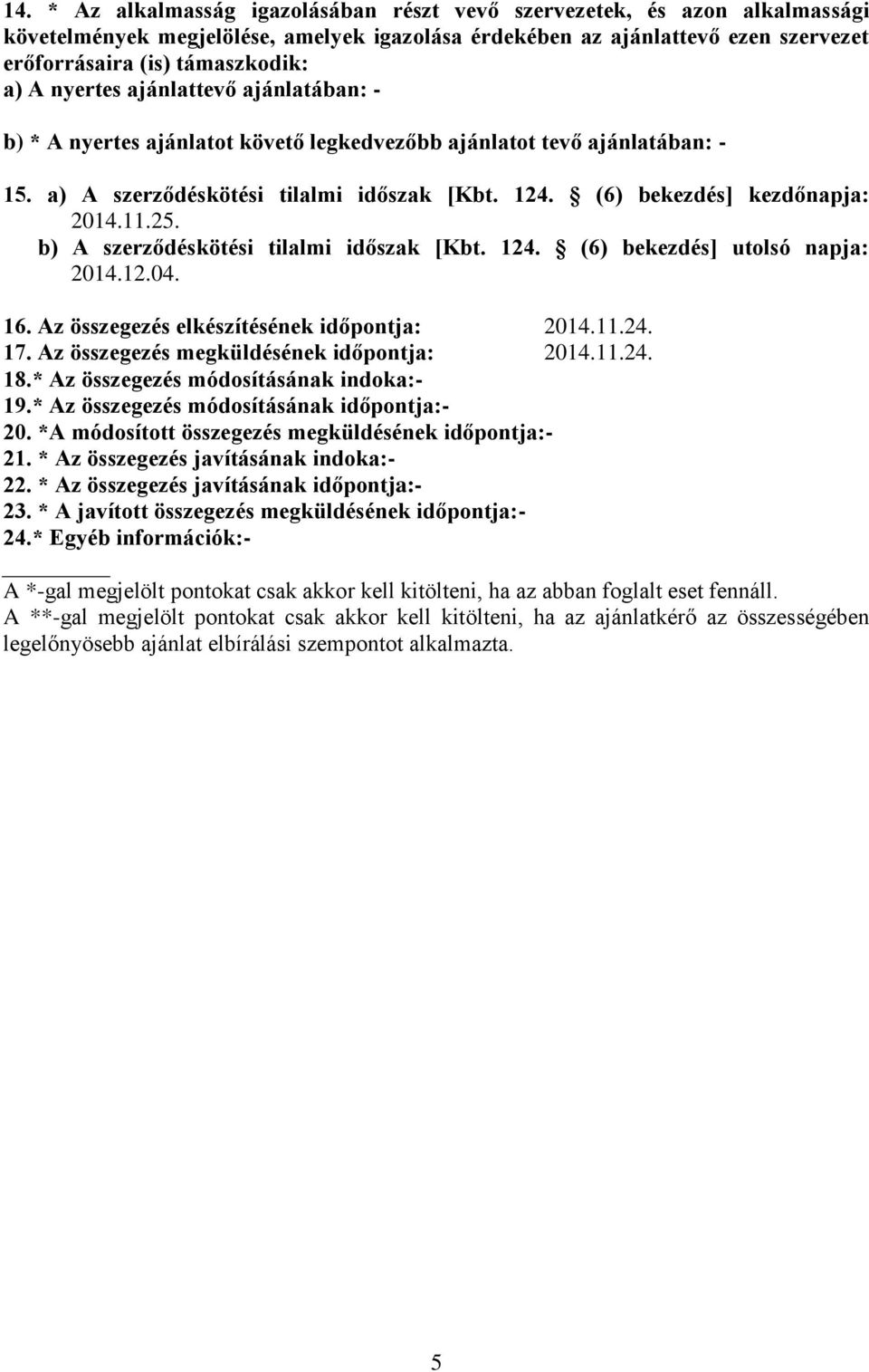 25. b) A szerződéskötési tilalmi időszak [Kbt. 124. (6) bekezdés] utolsó napja: 2014.12.04. 16. Az összegezés elkészítésének időpontja: 2014.11.24. 17. Az összegezés megküldésének időpontja: 2014.11.24. 18.