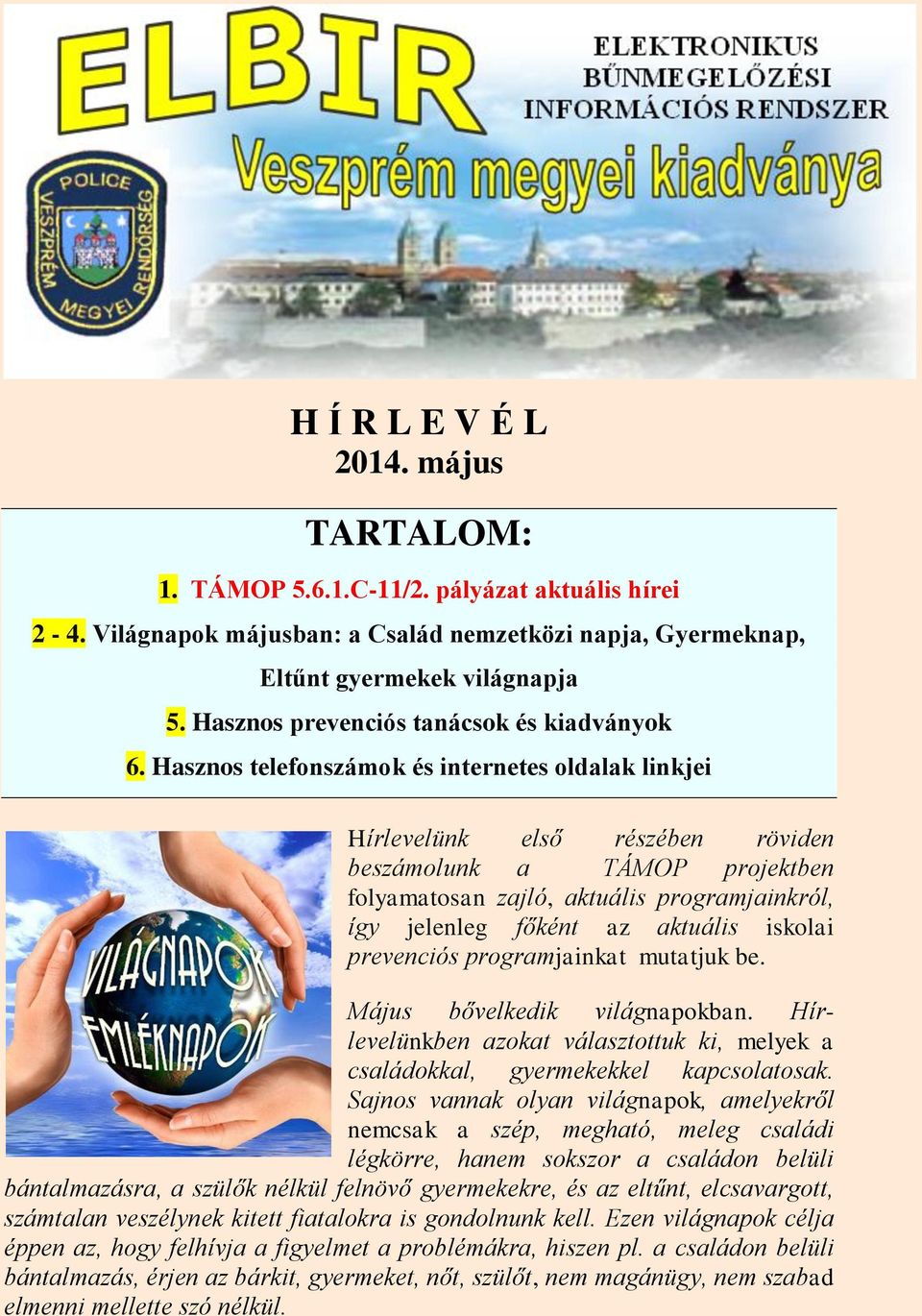 Hasznos telefonszámok és internetes oldalak linkjei Hírlevelünk első részében röviden beszámolunk a TÁMOP projektben folyamatosan zajló, aktuális programjainkról, így jelenleg főként az aktuális