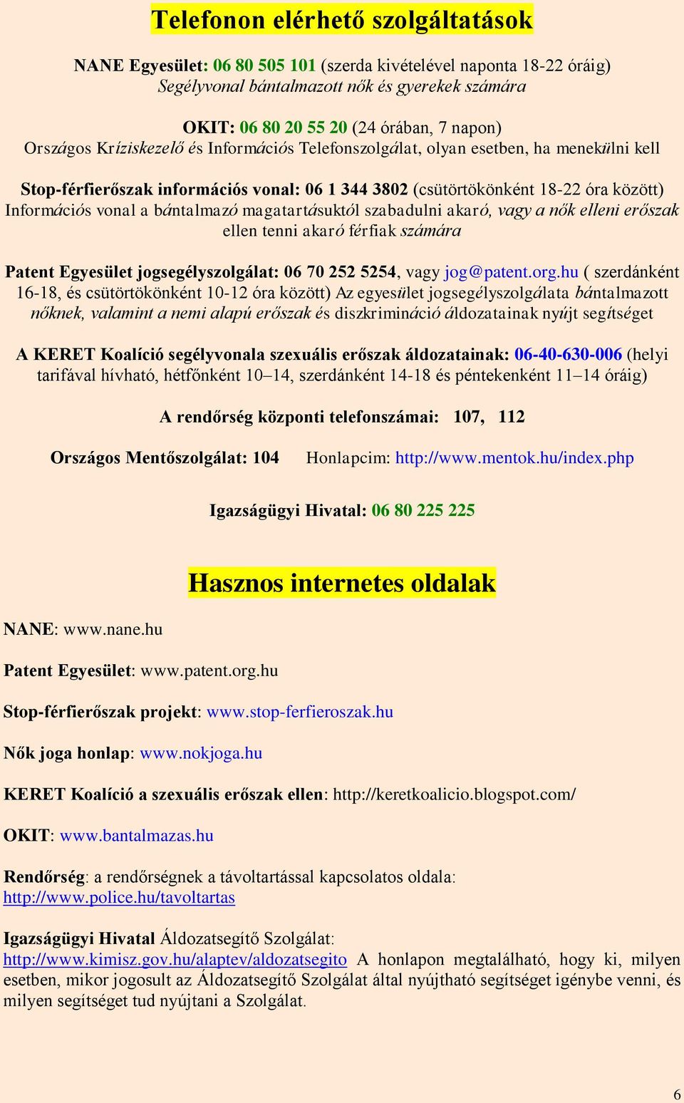 bántalmazó magatartásuktól szabadulni akaró, vagy a nők elleni erőszak ellen tenni akaró férfiak számára Patent Egyesület jogsegélyszolgálat: 06 70 252 5254, vagy jog@patent.org.