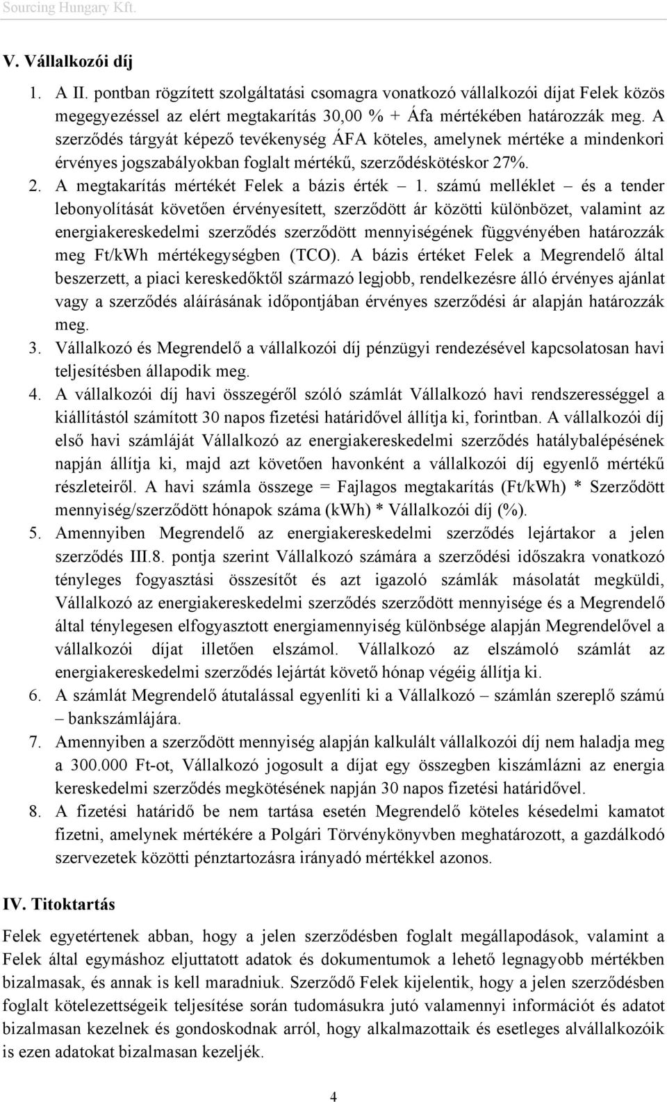 számú melléklet és a tender lebonyolítását követően érvényesített, szerződött ár közötti különbözet, valamint az energiakereskedelmi szerződés szerződött mennyiségének függvényében határozzák meg