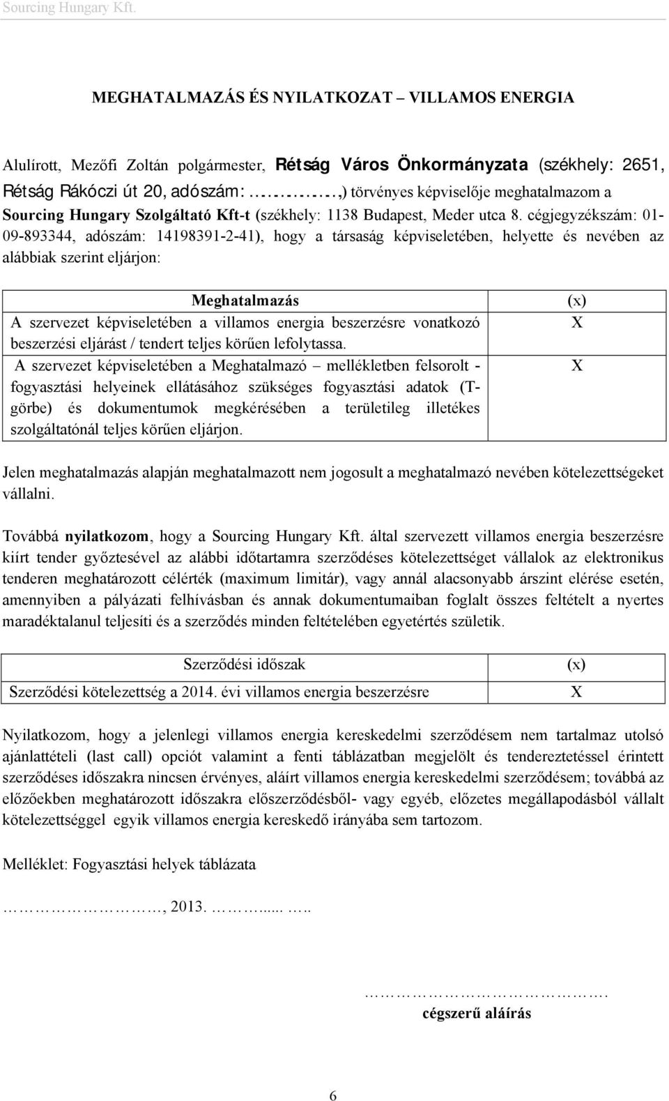 cégjegyzékszám: 01-09-893344, adószám: 14198391-2-41), hogy a társaság képviseletében, helyette és nevében az alábbiak szerint eljárjon: Meghatalmazás A szervezet képviseletében a villamos energia