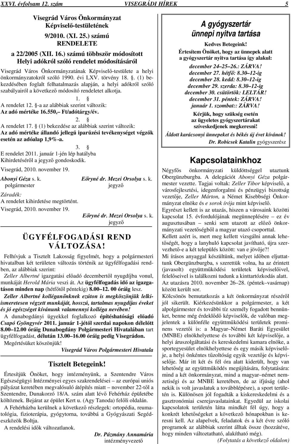 . (1) bekezdésében foglalt felhatalmazás alapján, a helyi adókról szóló szabályairól a következ módosító rendeletet alkotja. 1. A rendelet 12. -a az alábbiak szerint változik: Az adó mértéke 16.