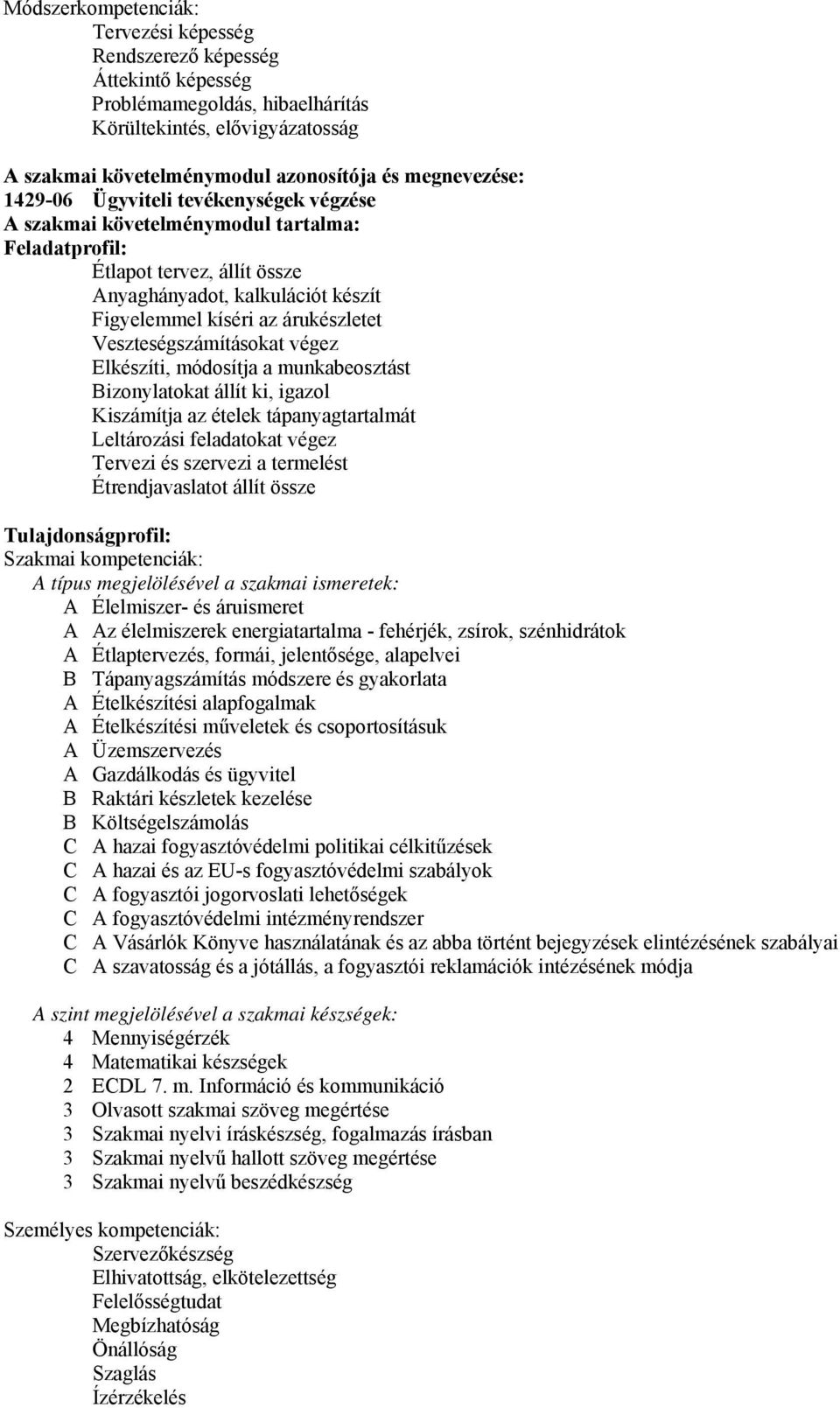 Veszteségszámításokat végez Elkészíti, módosítja a munkabeosztást Bizonylatokat állít ki, igazol Kiszámítja az ételek tápanyagtartalmát Leltározási feladatokat végez Tervezi és szervezi a termelést