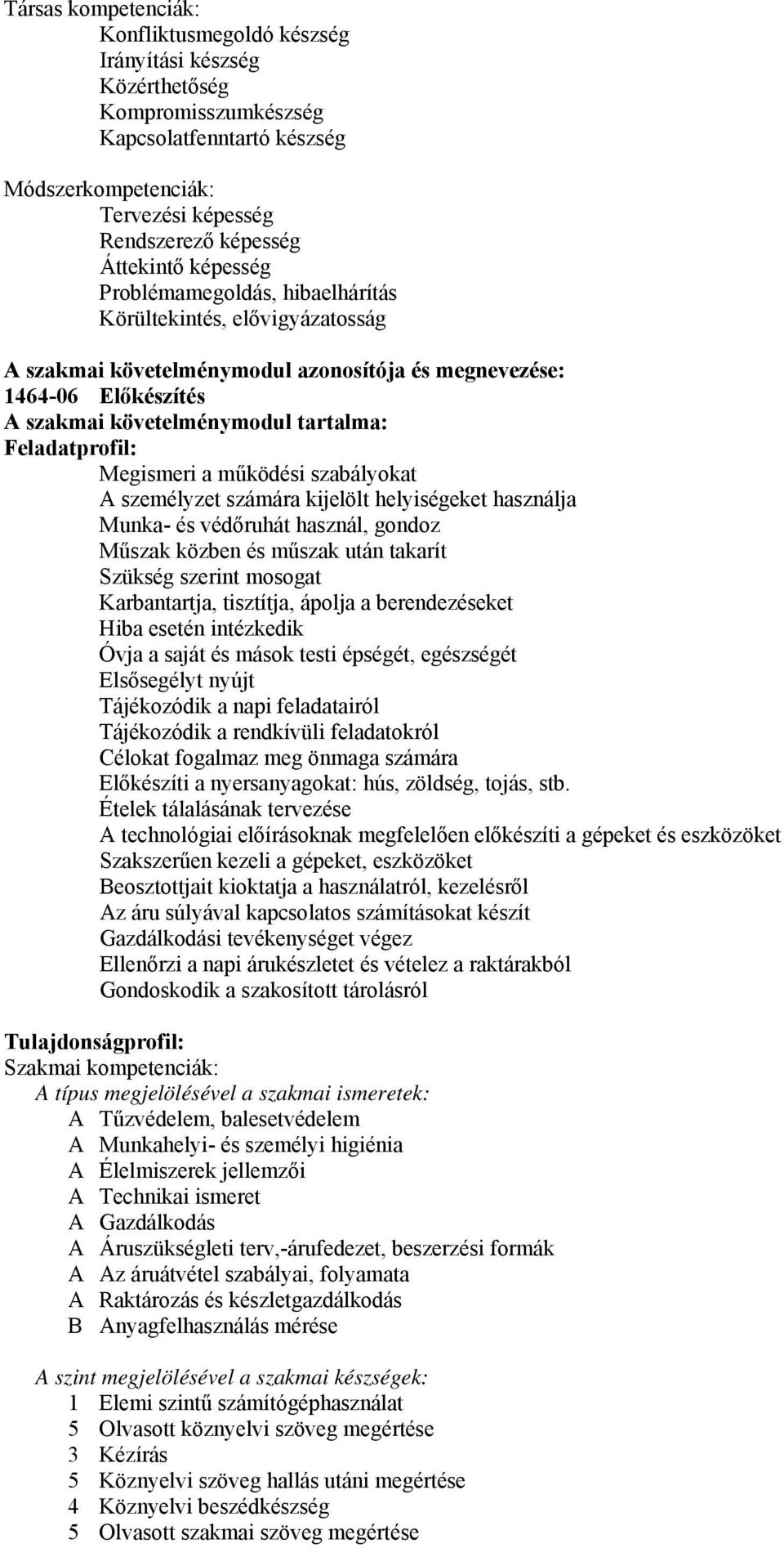 Megismeri a működési szabályokat A személyzet számára kijelölt helyiségeket használja Munka- és védőruhát használ, gondoz Műszak közben és műszak után takarít Szükség szerint mosogat Karbantartja,