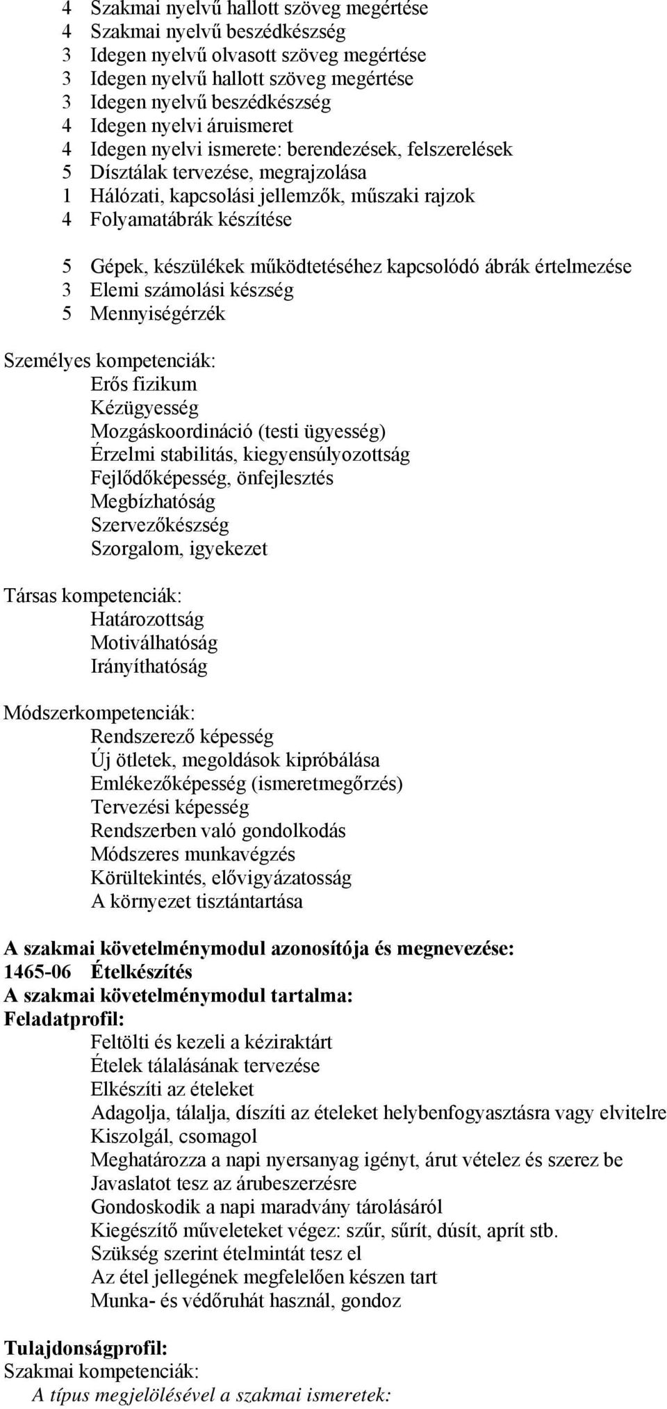 készülékek működtetéséhez kapcsolódó ábrák értelmezése 3 Elemi számolási készség 5 Mennyiségérzék Személyes kompetenciák: Erős fizikum Kézügyesség Mozgáskoordináció (testi ügyesség) Érzelmi