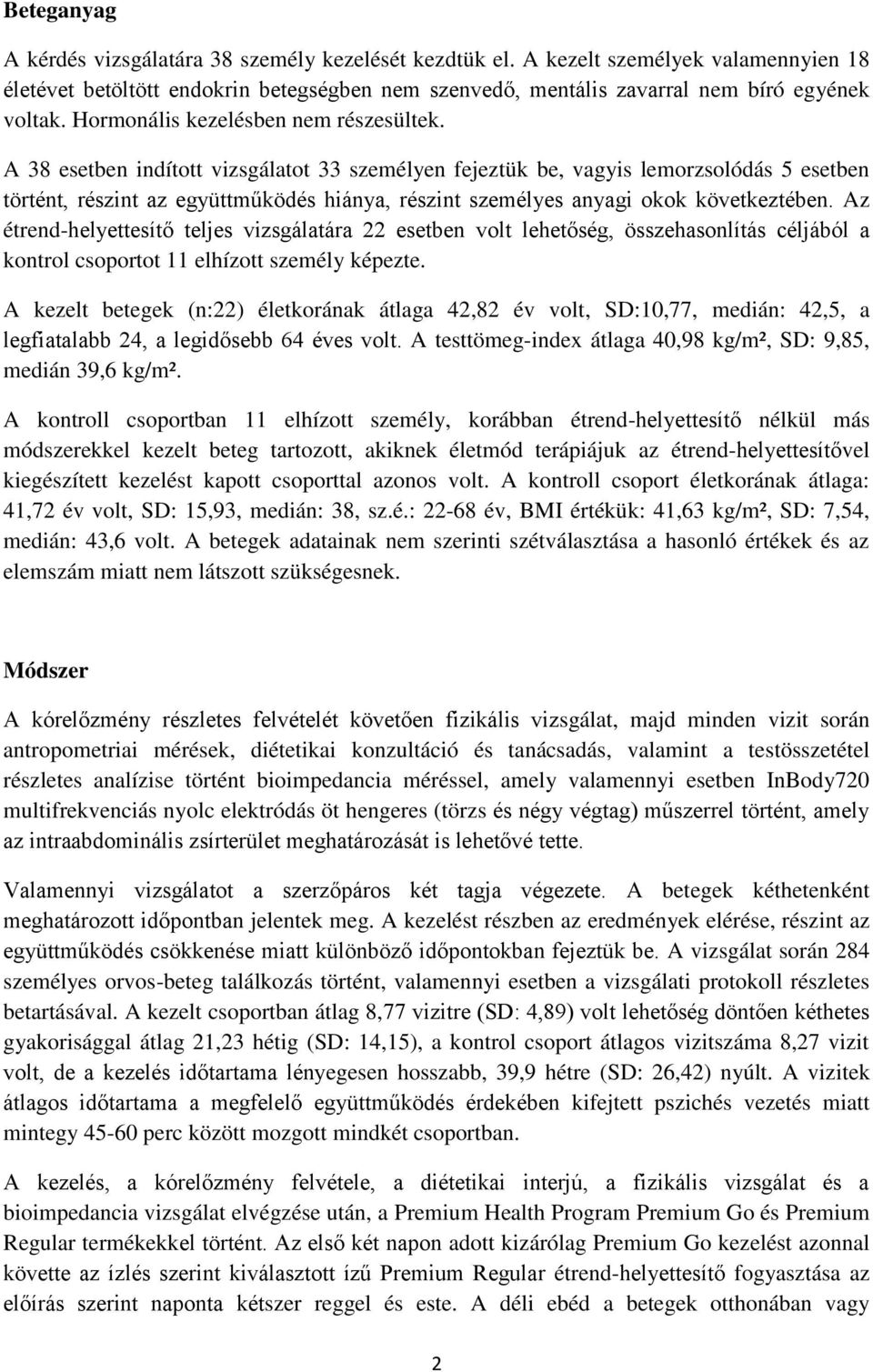 A 38 esetben indított vizsgálatot 33 személyen fejeztük be, vagyis lemorzsolódás 5 esetben történt, részint az együttműködés hiánya, részint személyes anyagi okok következtében.