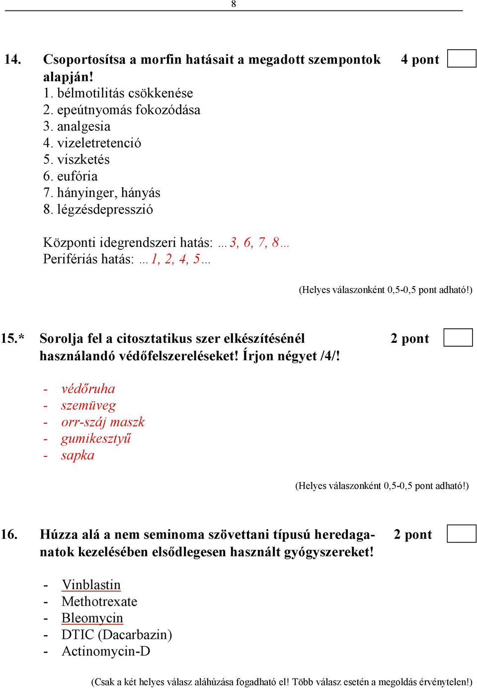 * Sorolja fel a citosztatikus szer elkészítésénél 2 pont használandó védıfelszereléseket! Írjon négyet /4/! - védıruha - szemüveg - orr-száj maszk - gumikesztyő - sapka 16.