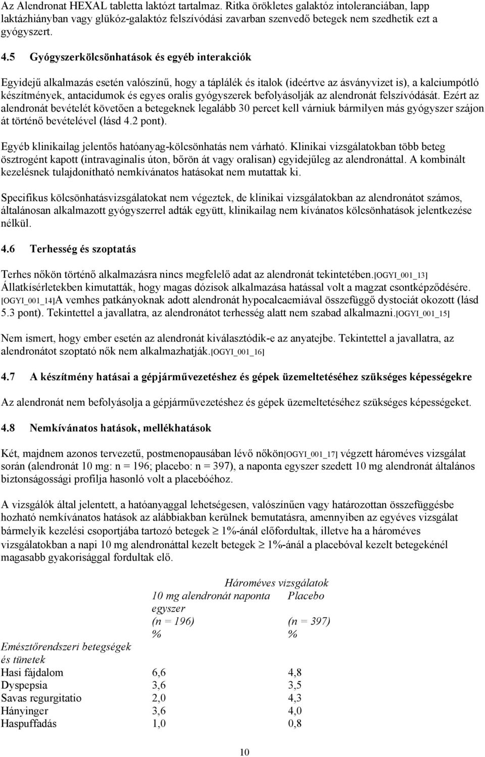 5 Gyógyszerkölcsönhatások és egyéb interakciók Egyidejű alkalmazás esetén valószínű, hogy a táplálék és italok (ideértve az ásványvizet is), a kalciumpótló készítmények, antacidumok és egyes oralis