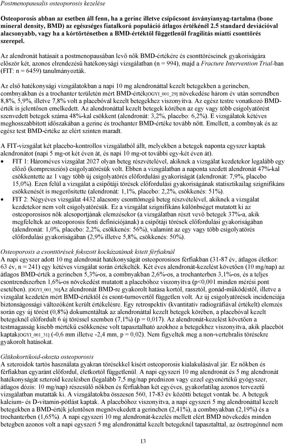 Az alendronát hatásait a postmenopausában levő nők BMD-értékére és csonttöréseinek gyakoriságára először két, azonos elrendezésű hatékonysági vizsgálatban (n = 994), majd a Fracture Intervention