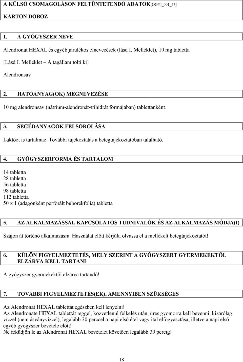 További tájékoztatás a betegtájékoztatóban található. 4. GYÓGYSZERFORMA ÉS TARTALOM 14 tabletta 28 tabletta 56 tabletta 98 tabletta 112 tabletta 50 x 1 (adagonként perforált buborékfólia) tabletta 5.