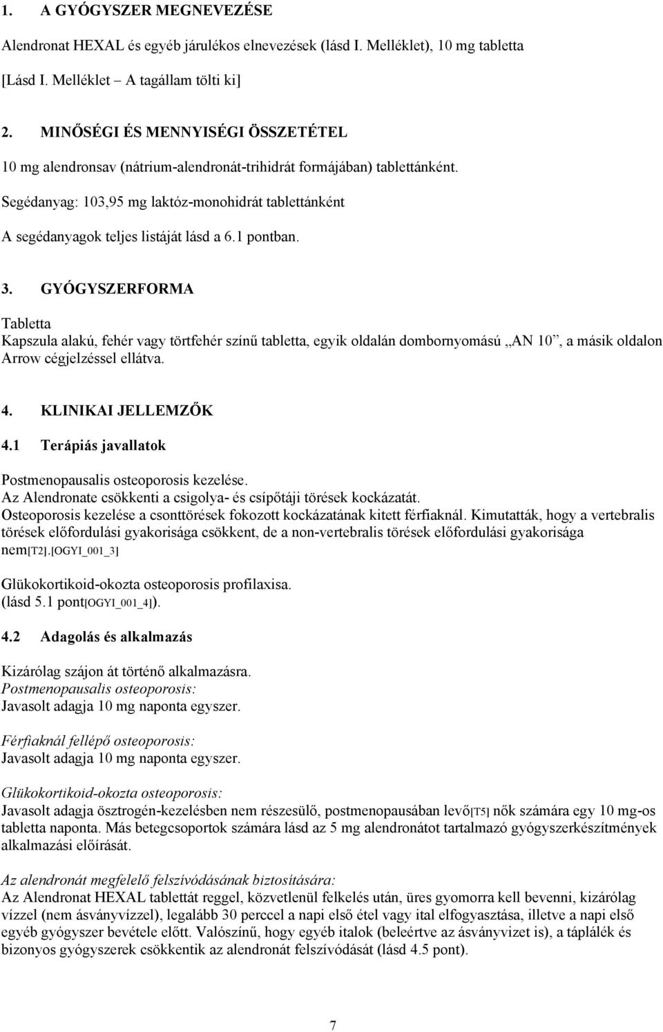 Segédanyag: 103,95 mg laktóz-monohidrát tablettánként A segédanyagok teljes listáját lásd a 6.1 pontban. 3.