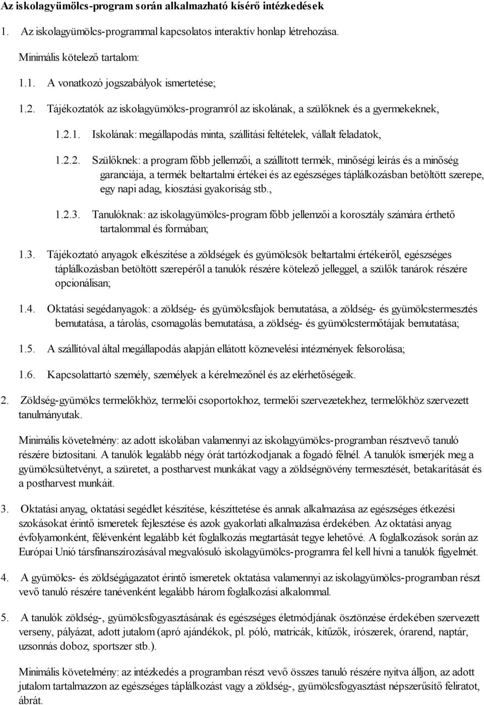 főbb jellemzői, a szállított termék, minőségi leírás és a minőség garanciája, a termék beltartalmi értékei és az egészséges táplálkozásban betöltött szerepe, egy napi adag, kiosztási gyakoriság stb.