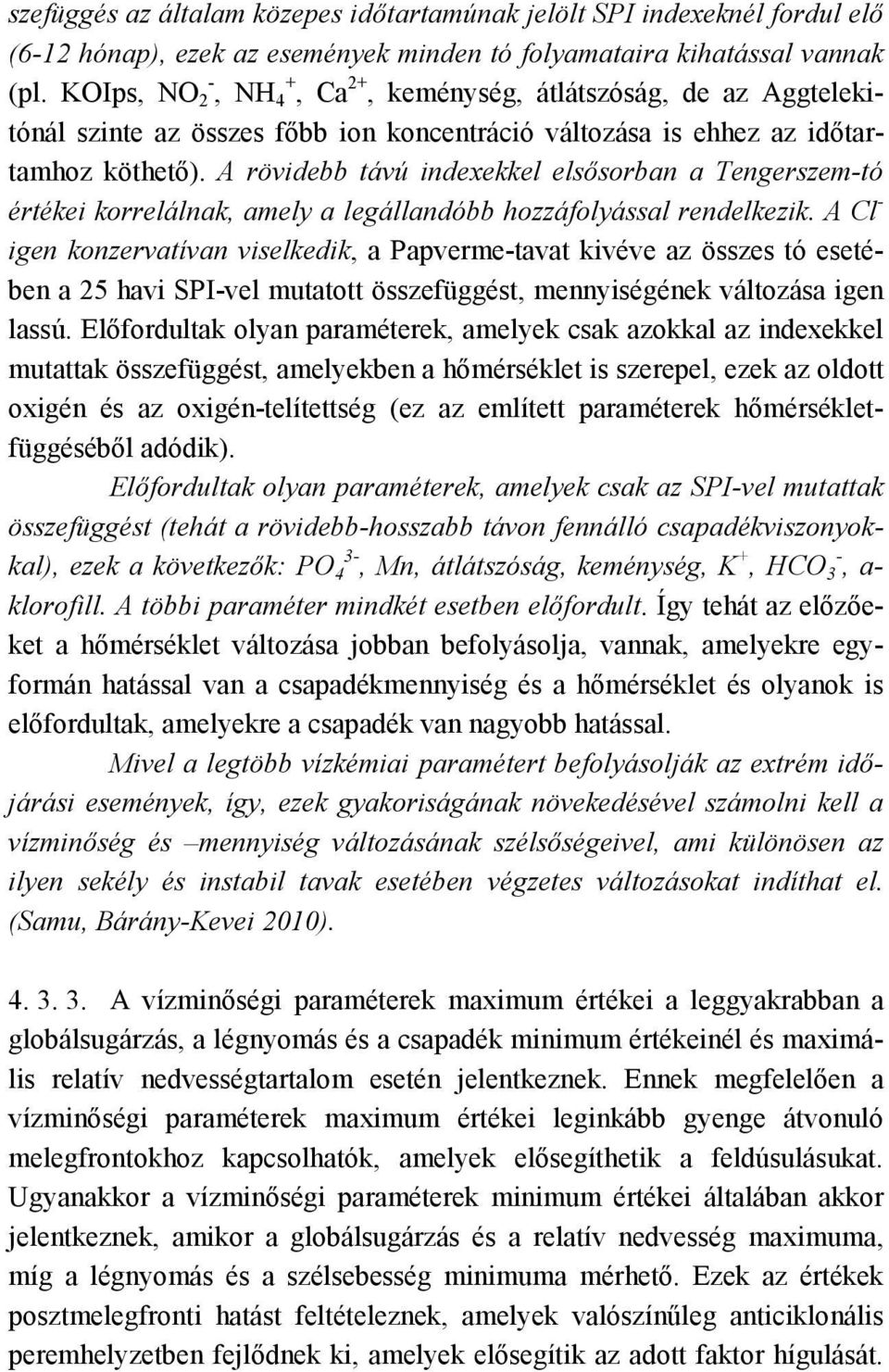 A rövidebb távú indexekkel elsősorban a Tengerszem-tó értékei korrelálnak, amely a legállandóbb hozzáfolyással rendelkezik.