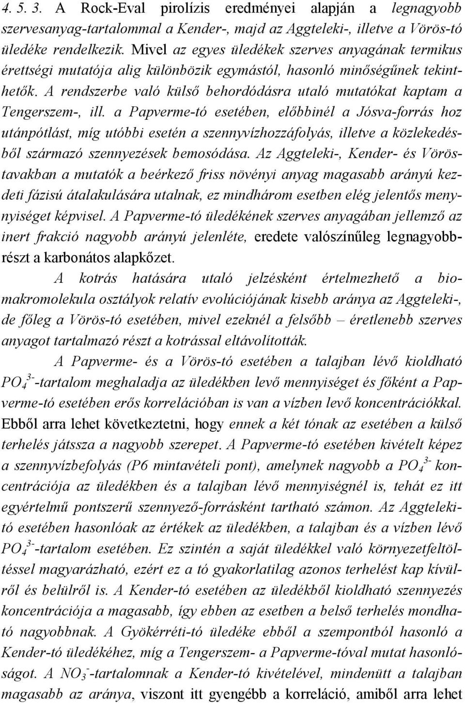 A rendszerbe való külső behordódásra utaló mutatókat kaptam a Tengerszem-, ill.