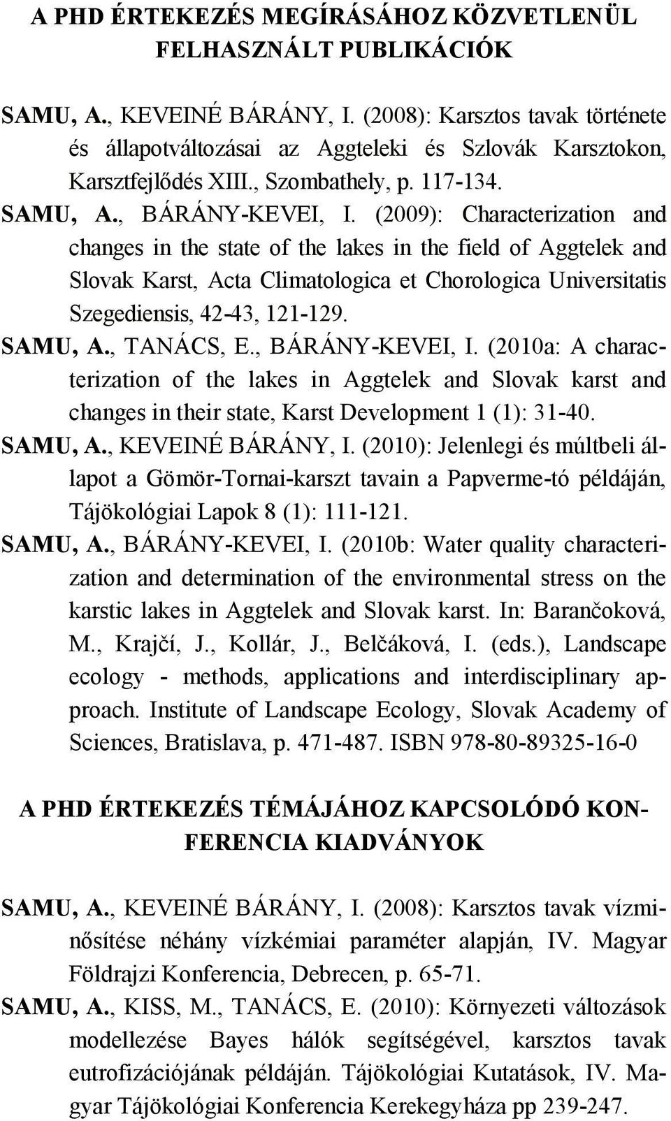 (2009): Characterization and changes in the state of the lakes in the field of Aggtelek and Slovak Karst, Acta Climatologica et Chorologica Universitatis Szegediensis, 42-43, 121-129. SAMU, A.