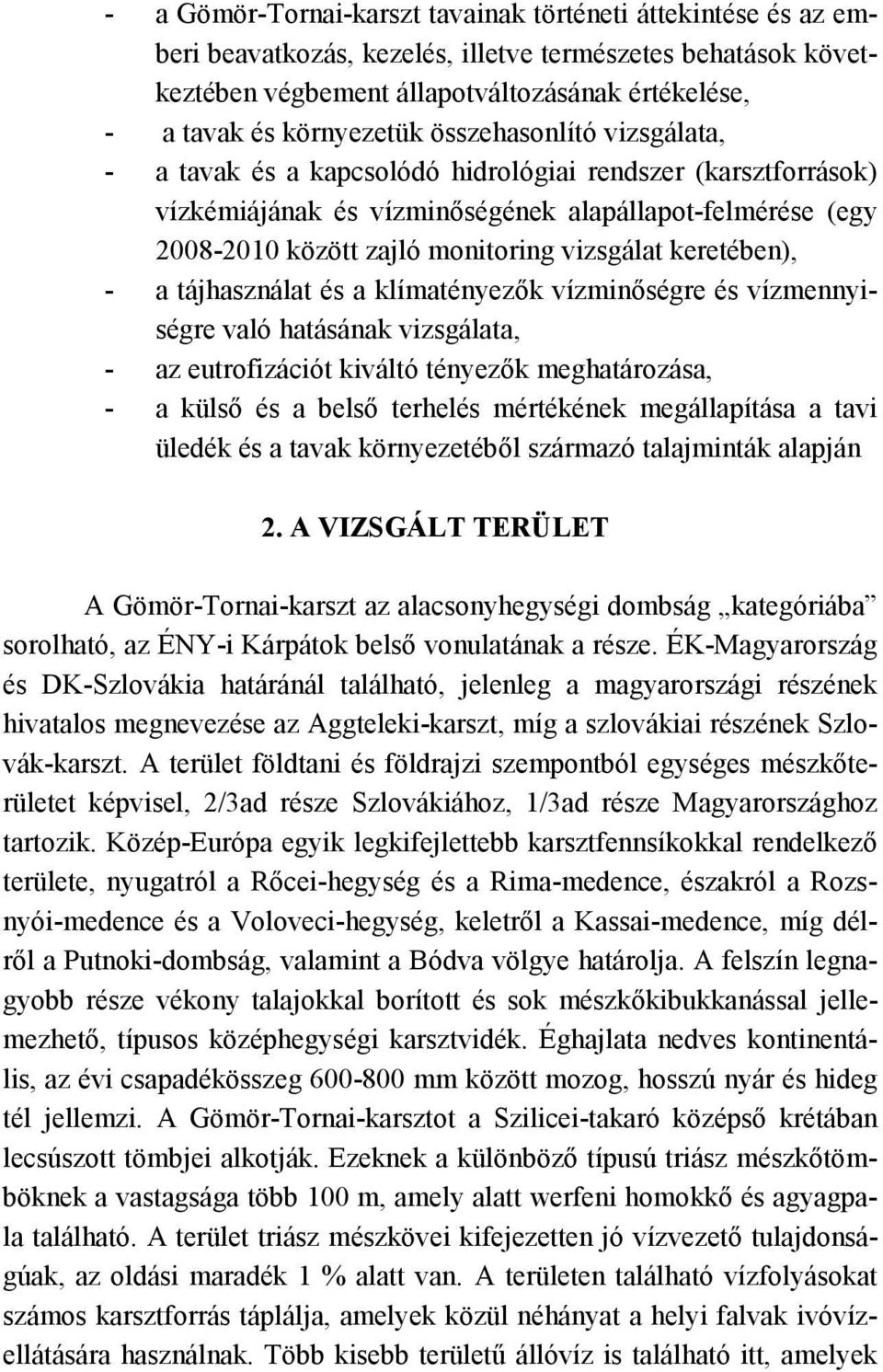 vizsgálat keretében), - a tájhasználat és a klímatényezők vízminőségre és vízmennyiségre való hatásának vizsgálata, - az eutrofizációt kiváltó tényezők meghatározása, - a külső és a belső terhelés