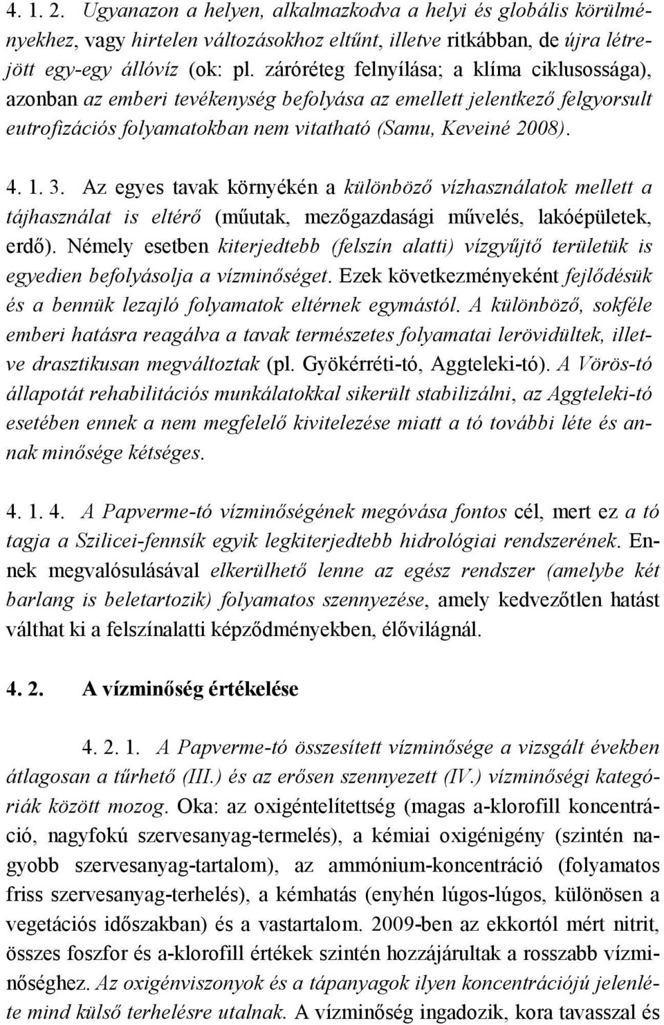 Az egyes tavak környékén a különböző vízhasználatok mellett a tájhasználat is eltérő (műutak, mezőgazdasági művelés, lakóépületek, erdő).