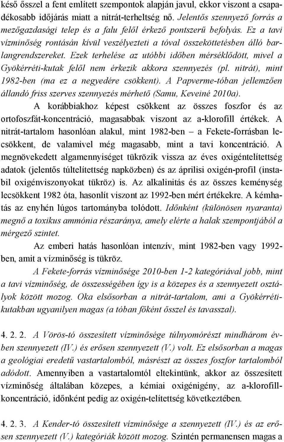 Ezek terhelése az utóbbi időben mérséklődött, mivel a Gyökérréti-kutak felől nem érkezik akkora szennyezés (pl. nitrát), mint 1982-ben (ma ez a negyedére csökkent).