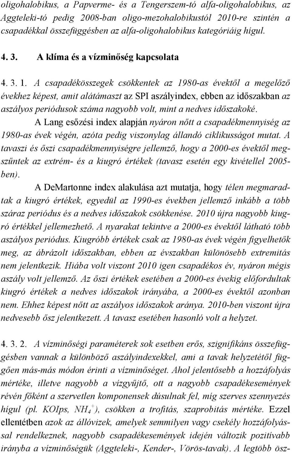 A csapadékösszegek csökkentek az 1980-as évektől a megelőző évekhez képest, amit alátámaszt az SPI aszályindex, ebben az időszakban az aszályos periódusok száma nagyobb volt, mint a nedves időszakoké.